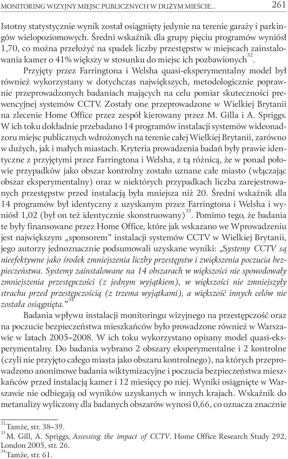 Przyjęty przez Farringtona i Welsha quasi-eksperymentalny model był również wykorzystany w dotychczas największych, metodologicznie poprawnie przeprowadzonych badaniach mających na celu pomiar