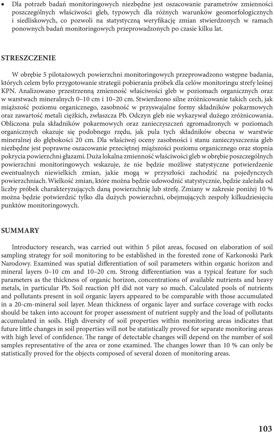 STRESZCZENIE W obrębie 5 pilotażowych powierzchni monitoringowych przeprowadzono wstępne badania, których celem było przygotowanie strategii pobierania próbek dla celów monitoringu strefy leśnej KPN.