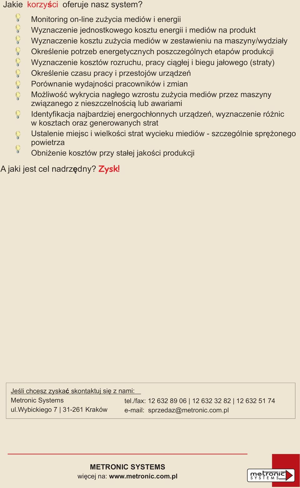 energetycznych poszczególnych etapów produkcji Wyznaczenie kosztów rozruchu, pracy ci¹g³ej i biegu ja³owego (straty) Okreœlenie czasu pracy i przestojów urz¹dzeñ Porównanie wydajnoœci pracowników i