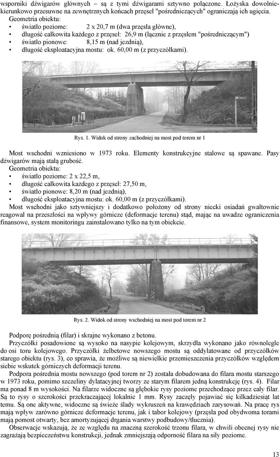 eksploatacyjna mostu: ok. 60,00 m (z przyczółkami). Rys. 1. Widok od strony zachodniej na most pod torem nr 1 Most wschodni wzniesiono w 1973 roku. Elementy konstrukcyjne stalowe są spawane.