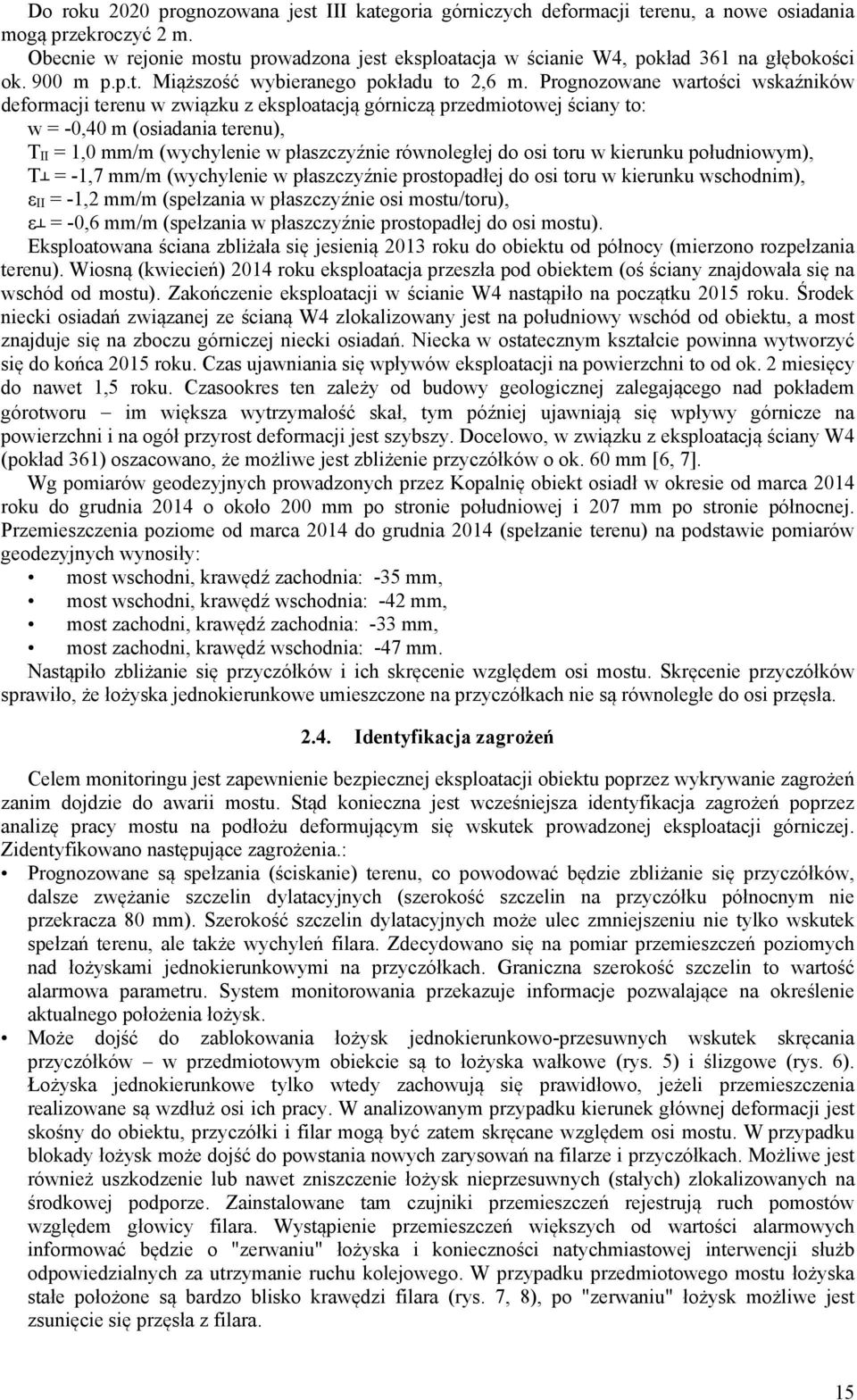 Prognozowane wartości wskaźników deformacji terenu w związku z eksploatacją górniczą przedmiotowej ściany to: w = -0,40 m (osiadania terenu), T II = 1,0 mm/m (wychylenie w płaszczyźnie równoległej do