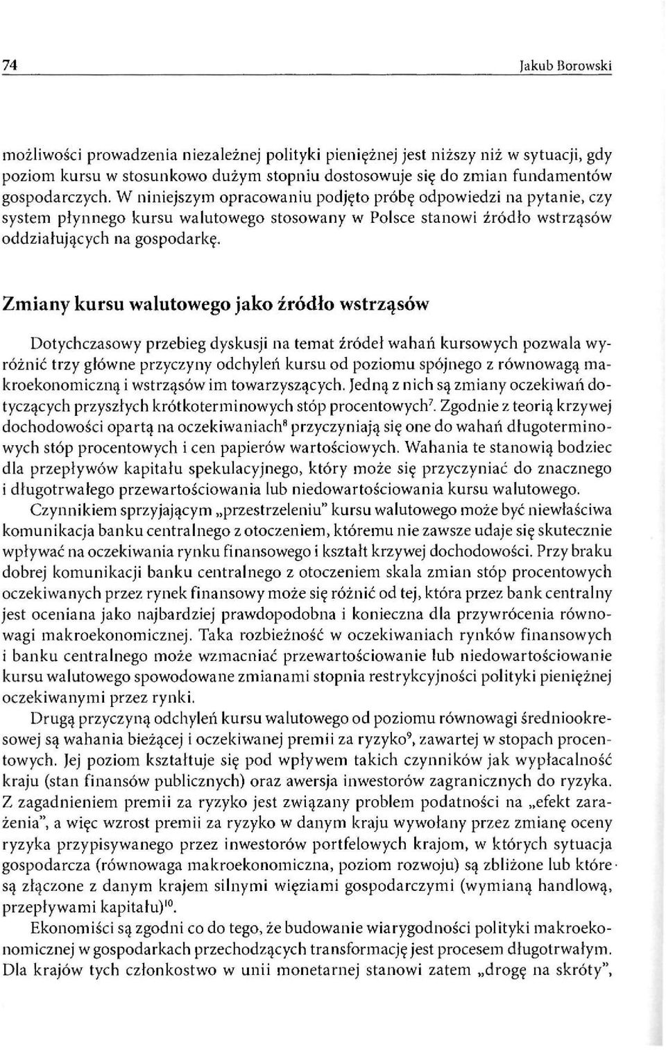 Zmiany kursu walutowego jako źródło wstrząsów Dotychczasowy przebieg dyskusji na temat źródeł wahań kursowych pozwala wyróżnić trzy główne przyczyny odchyleń kursu od poziomu spójnego z równowagą