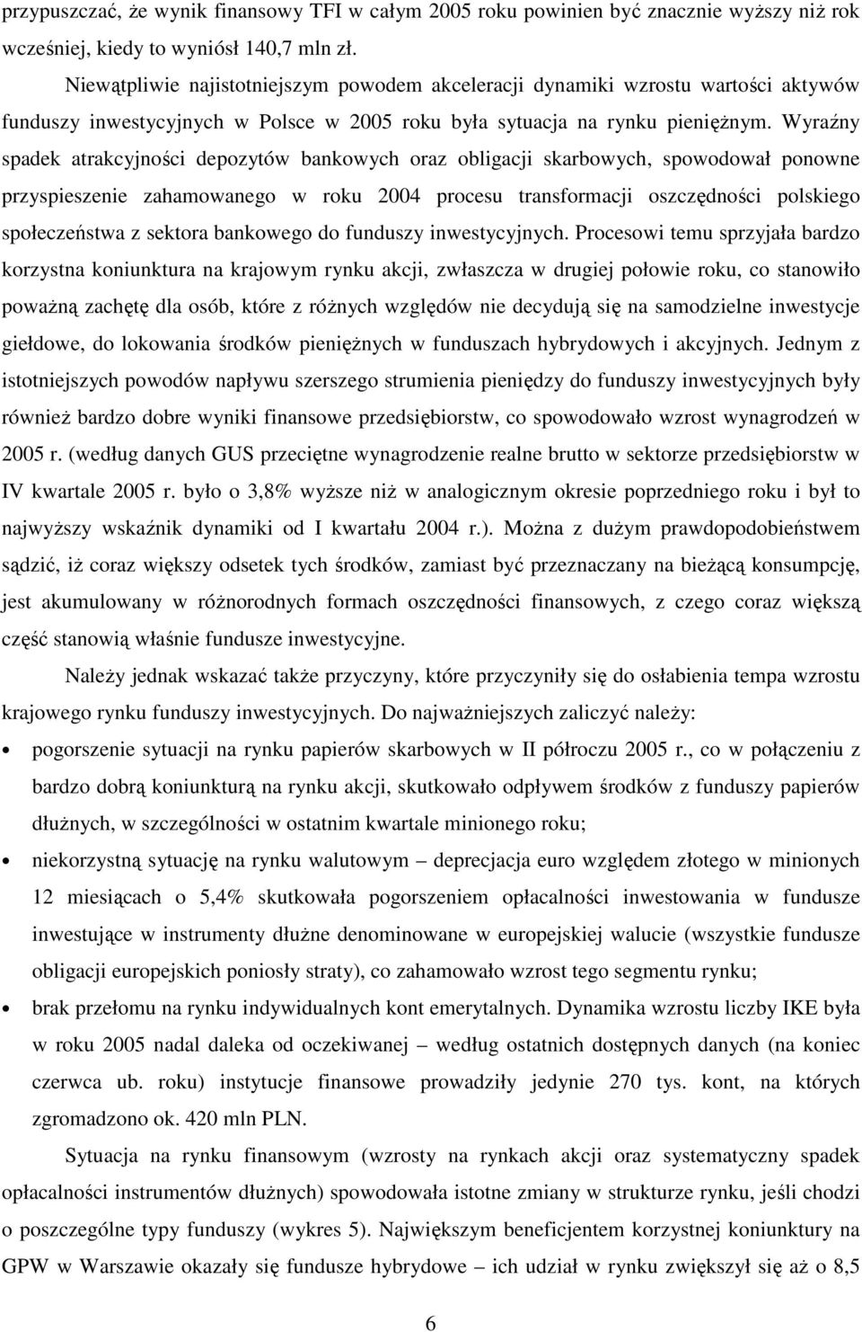 Wyraźny spadek atrakcyjności depozytów bankowych oraz obligacji skarbowych, spowodował ponowne przyspieszenie zahamowanego w roku 2004 procesu transformacji oszczędności polskiego społeczeństwa z