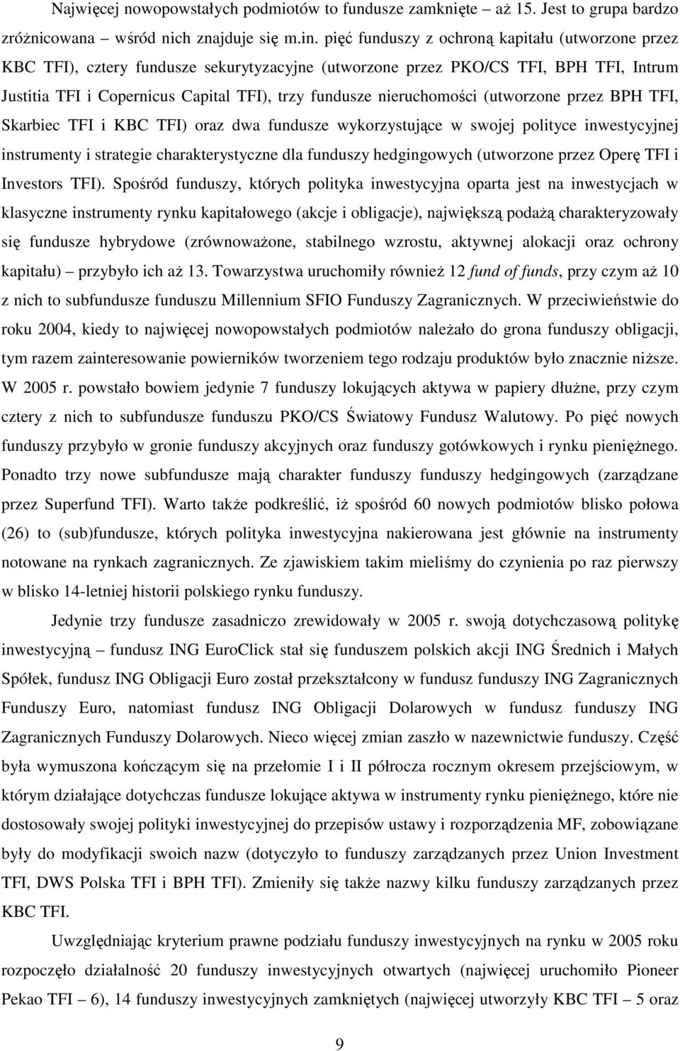 nieruchomości (utworzone przez BPH TFI, Skarbiec TFI i KBC TFI) oraz dwa fundusze wykorzystujące w swojej polityce inwestycyjnej instrumenty i strategie charakterystyczne dla funduszy hedgingowych