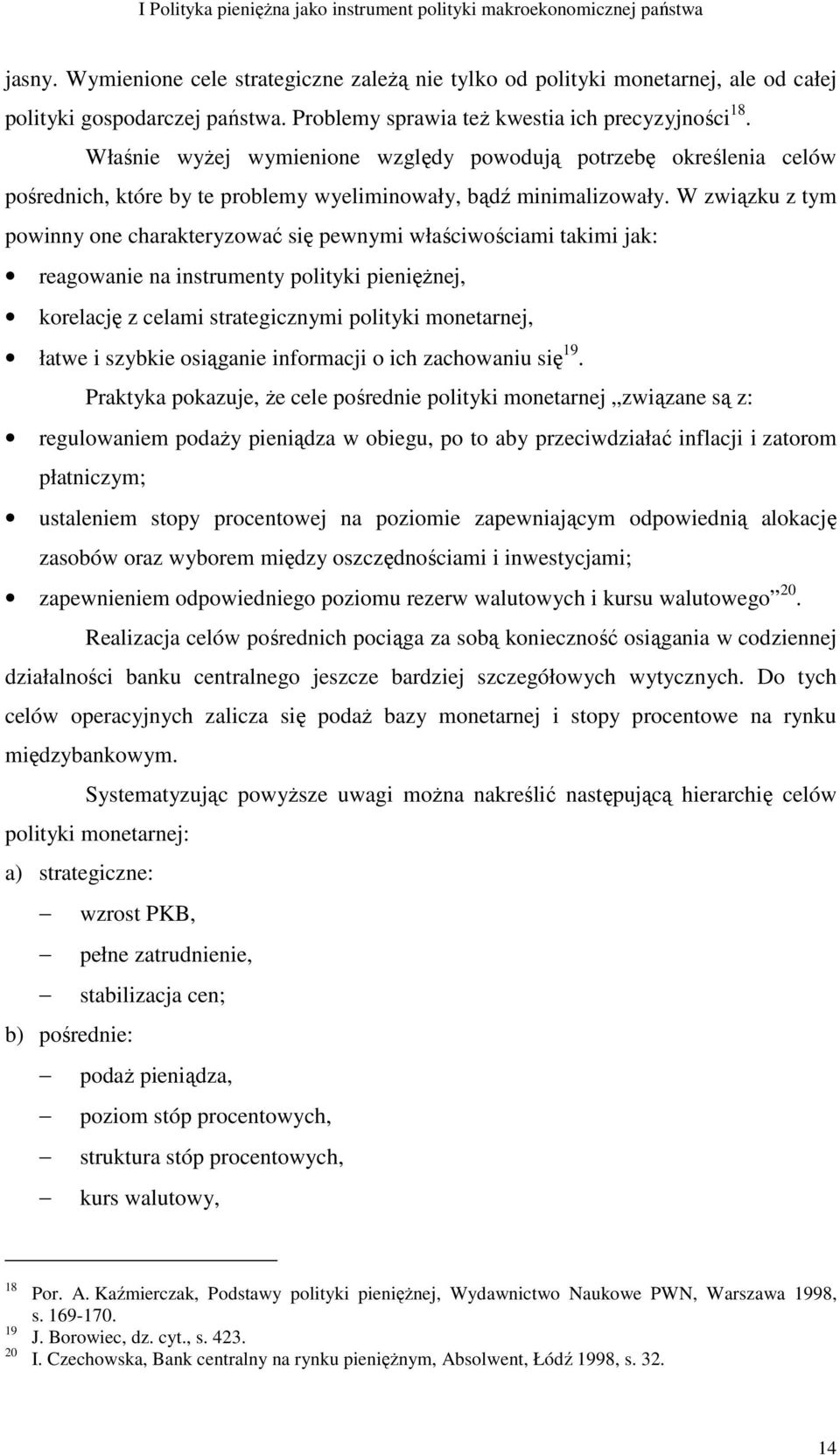 W związku z tym powinny one charakteryzować się pewnymi właściwościami takimi jak: reagowanie na instrumenty polityki pienięŝnej, korelację z celami strategicznymi polityki monetarnej, łatwe i