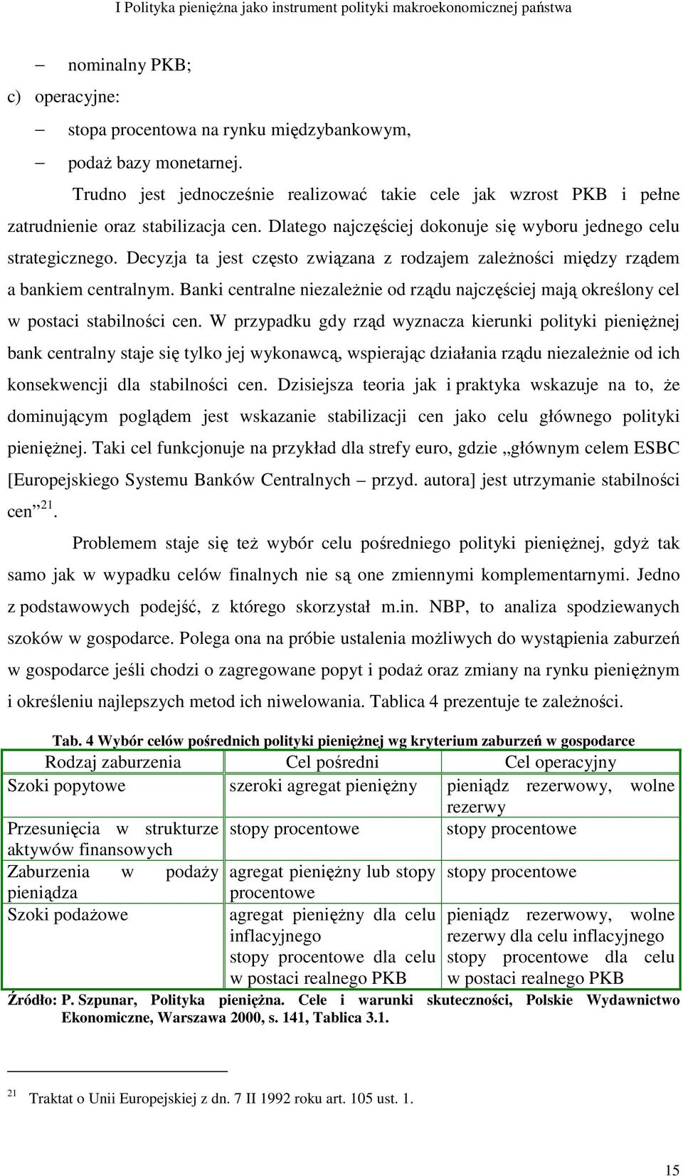 Decyzja ta jest często związana z rodzajem zaleŝności między rządem a bankiem centralnym. Banki centralne niezaleŝnie od rządu najczęściej mają określony cel w postaci stabilności cen.