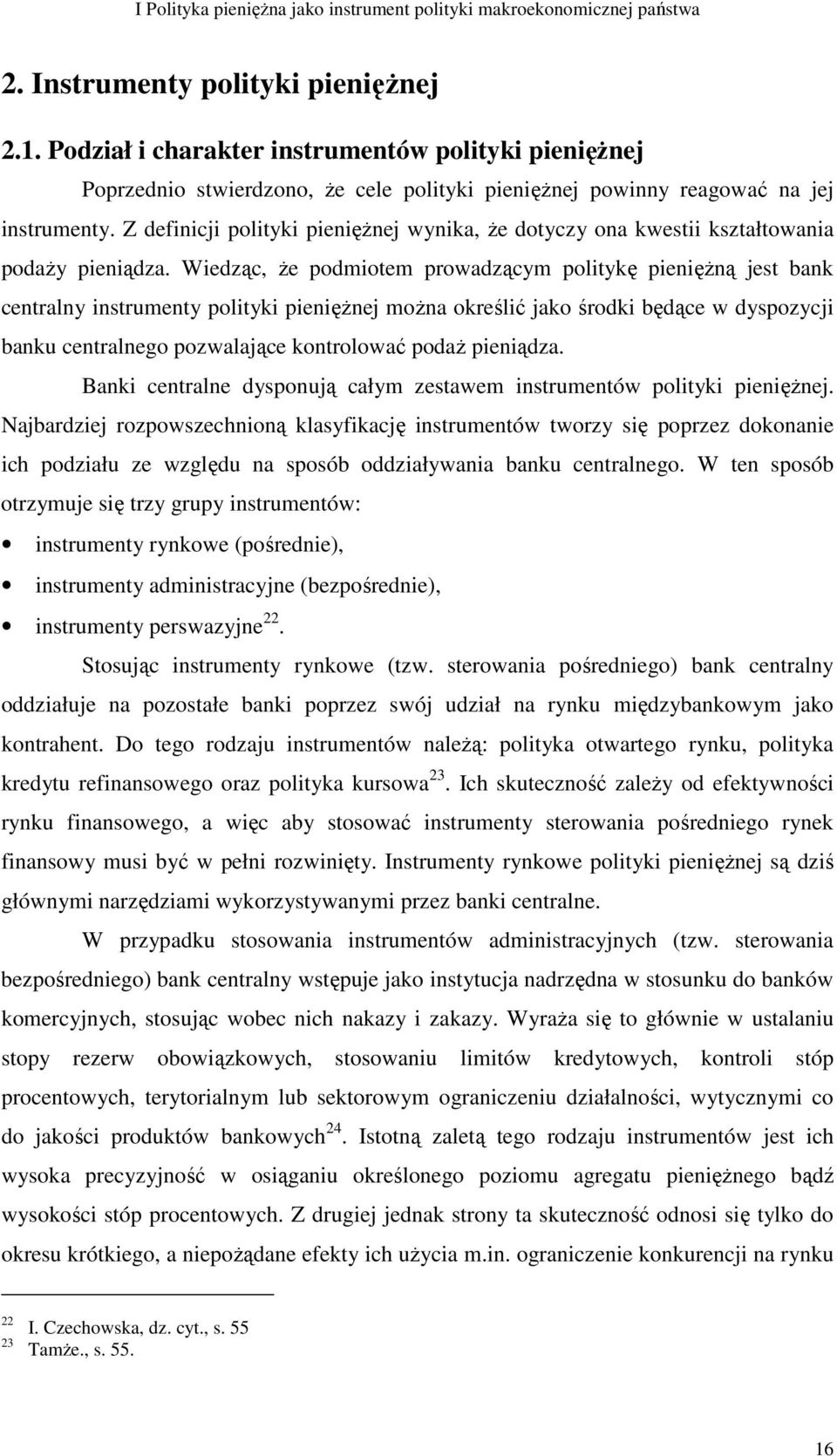 Z definicji polityki pienięŝnej wynika, Ŝe dotyczy ona kwestii kształtowania podaŝy pieniądza.