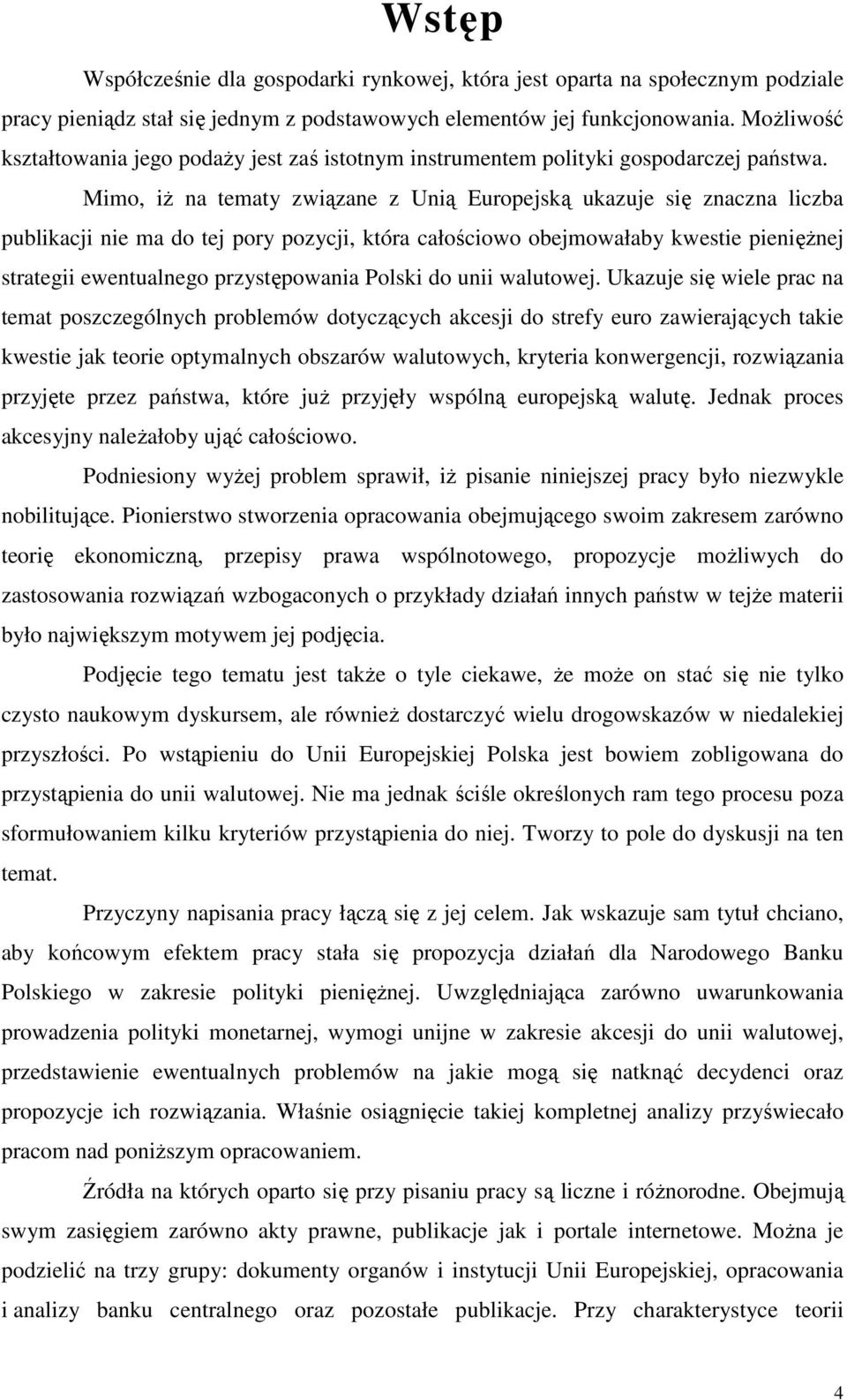 Mimo, iŝ na tematy związane z Unią Europejską ukazuje się znaczna liczba publikacji nie ma do tej pory pozycji, która całościowo obejmowałaby kwestie pienięŝnej strategii ewentualnego przystępowania