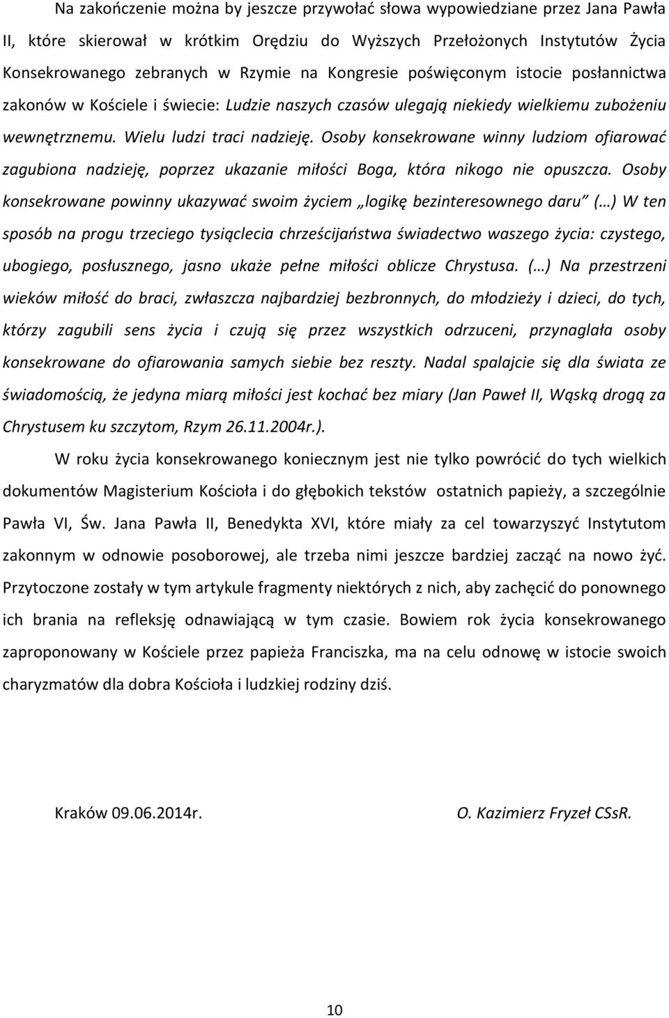 Osoby konsekrowane winny ludziom ofiarować zagubiona nadzieję, poprzez ukazanie miłości Boga, która nikogo nie opuszcza.