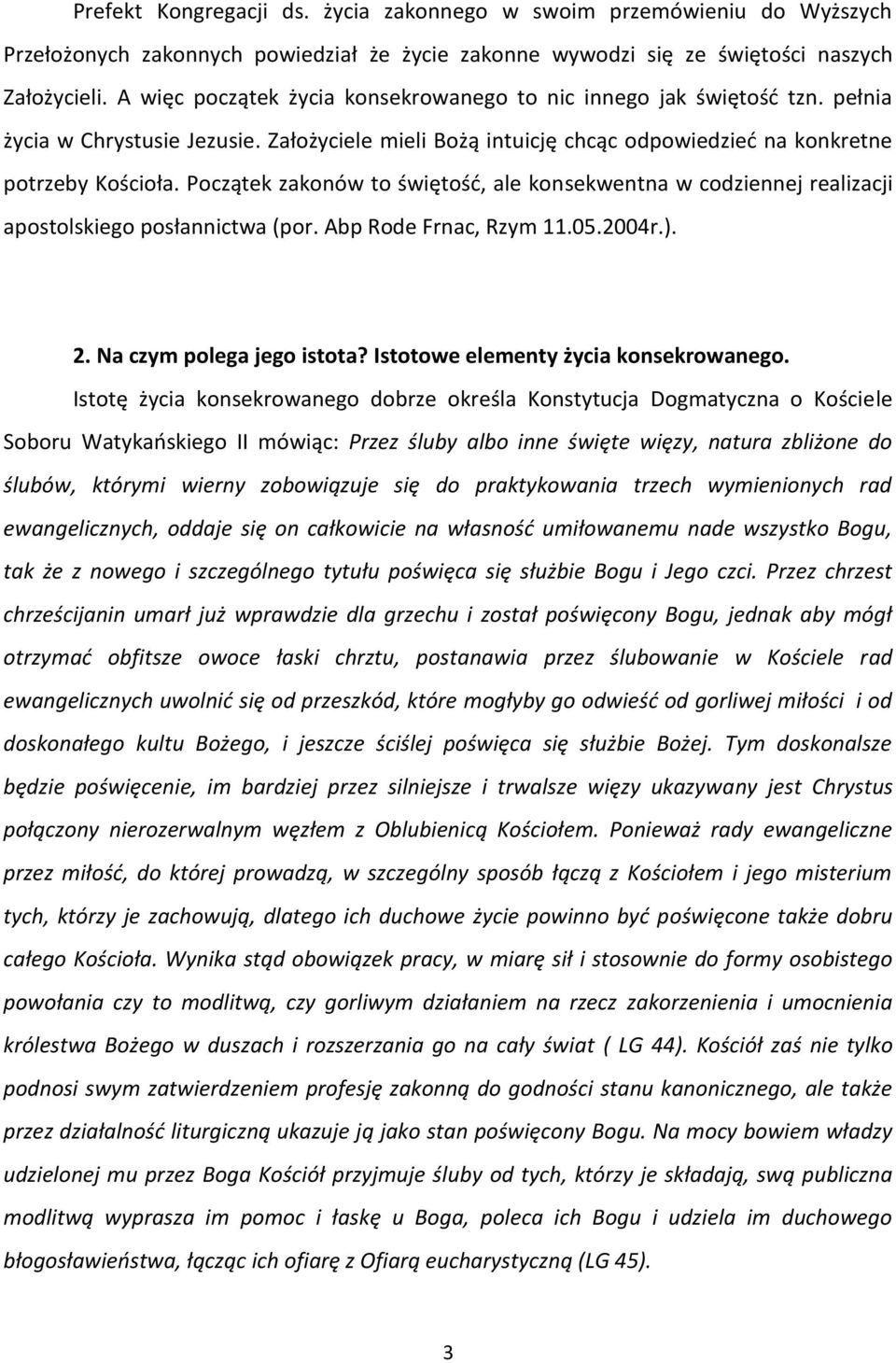 Początek zakonów to świętość, ale konsekwentna w codziennej realizacji apostolskiego posłannictwa (por. Abp Rode Frnac, Rzym 11.05.2004r.). 2. Na czym polega jego istota?