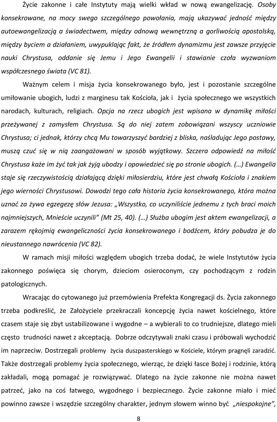 uwypuklając fakt, że źródłem dynamizmu jest zawsze przyjęcie nauki Chrystusa, oddanie się Jemu i Jego Ewangelii i stawianie czoła wyzwaniom współczesnego świata (VC 81).