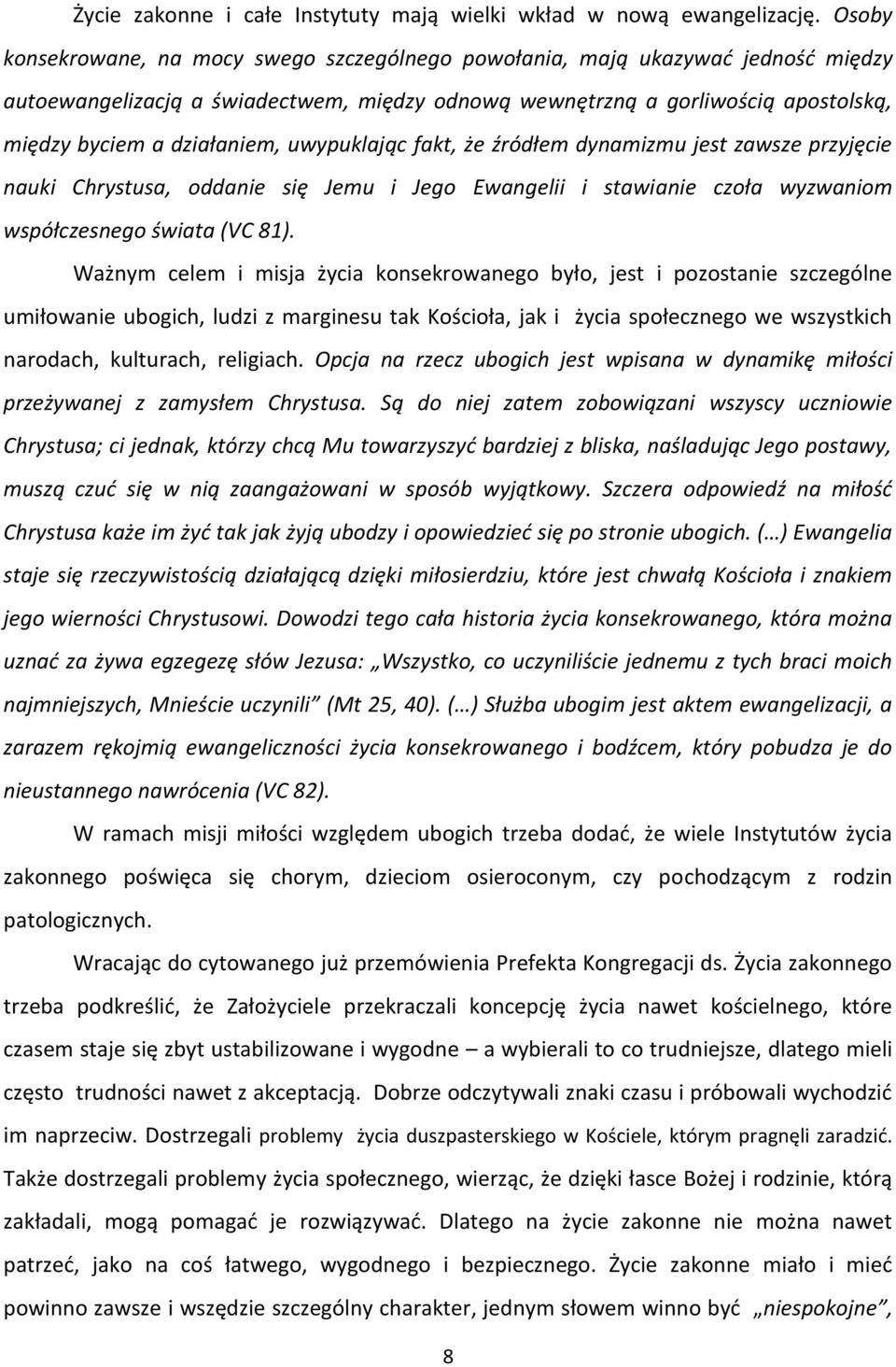 uwypuklając fakt, że źródłem dynamizmu jest zawsze przyjęcie nauki Chrystusa, oddanie się Jemu i Jego Ewangelii i stawianie czoła wyzwaniom współczesnego świata (VC 81).