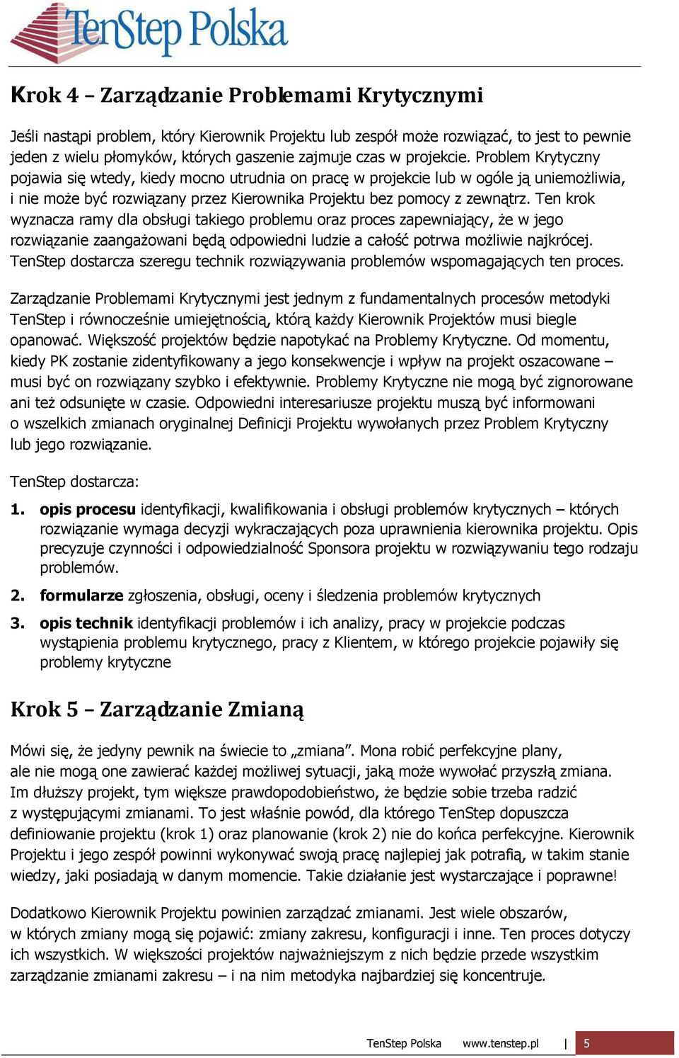 Ten krok wyznacza ramy dla obsługi takiego problemu oraz proces zapewniający, Ŝe w jego rozwiązanie zaangaŝowani będą odpowiedni ludzie a całość potrwa moŝliwie najkrócej.