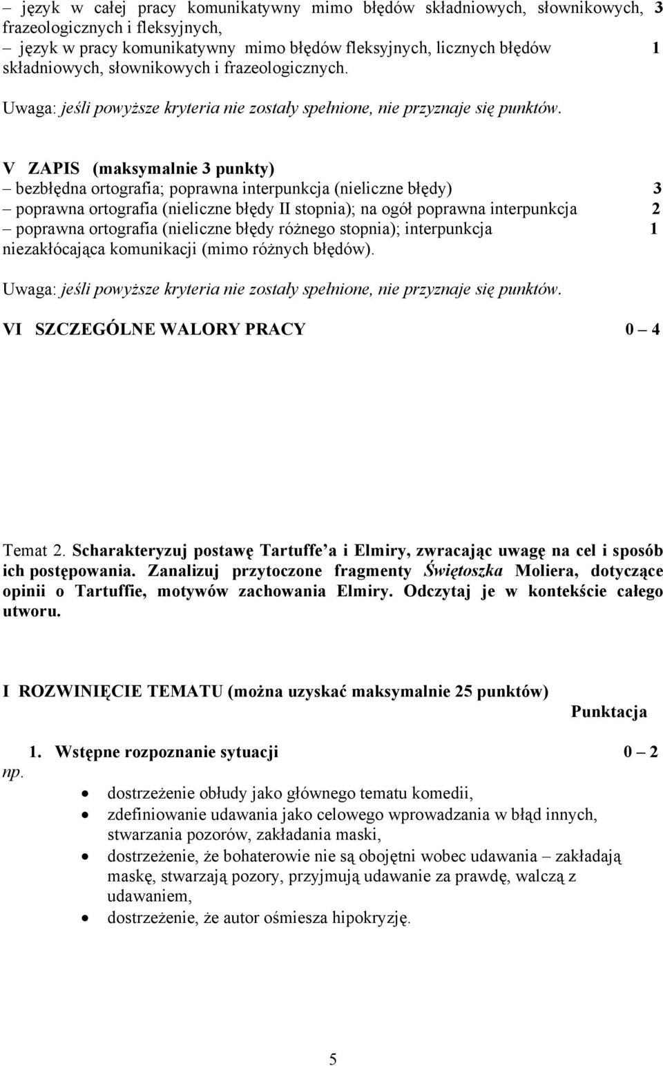 V ZAPIS (maksymalnie 3 punkty) bezbłędna ortografia; poprawna interpunkcja (nieliczne błędy) 3 poprawna ortografia (nieliczne błędy II stopnia); na ogół poprawna interpunkcja 2 poprawna ortografia