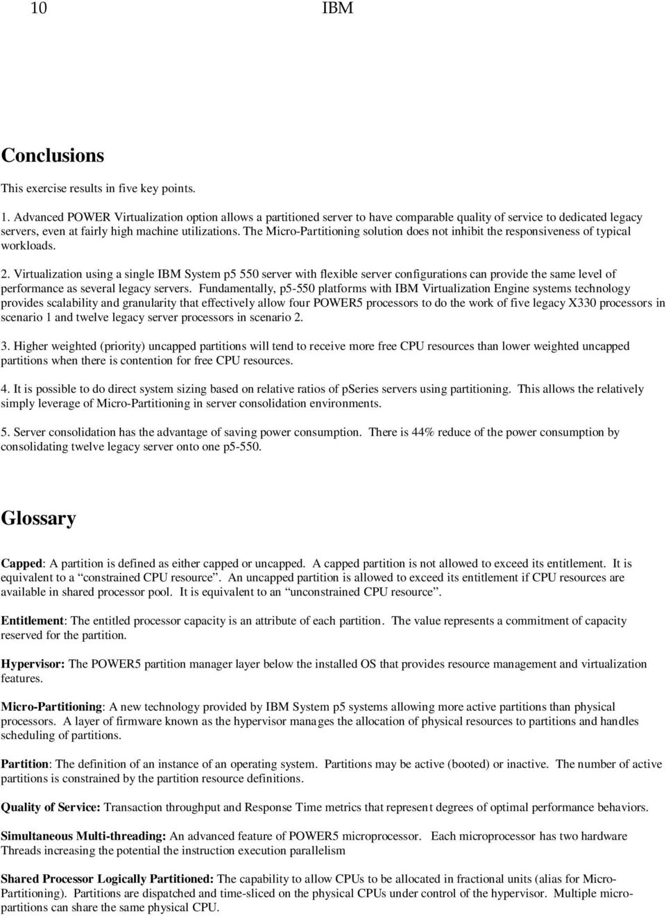 The Micro-Partitioning solution does not inhibit the responsiveness of typical workloads. 2.