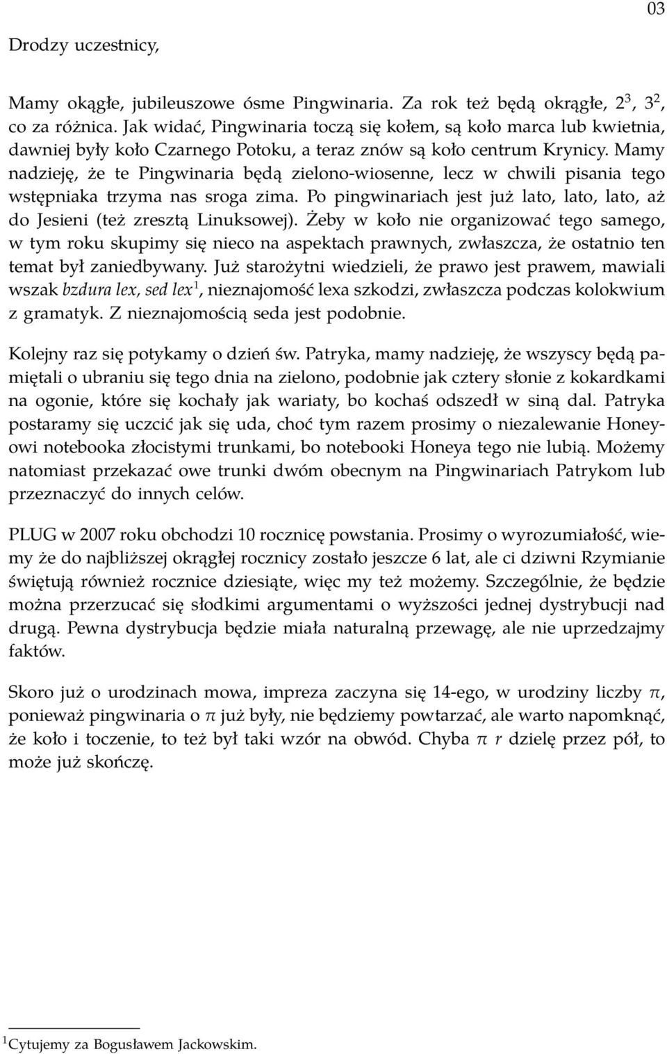 Mamy nadzieję, że te Pingwinaria będą zielono-wiosenne, lecz w chwili pisania tego wstępniaka trzyma nas sroga zima. Po pingwinariach jest już lato, lato, lato, aż do Jesieni (też zresztą Linuksowej).