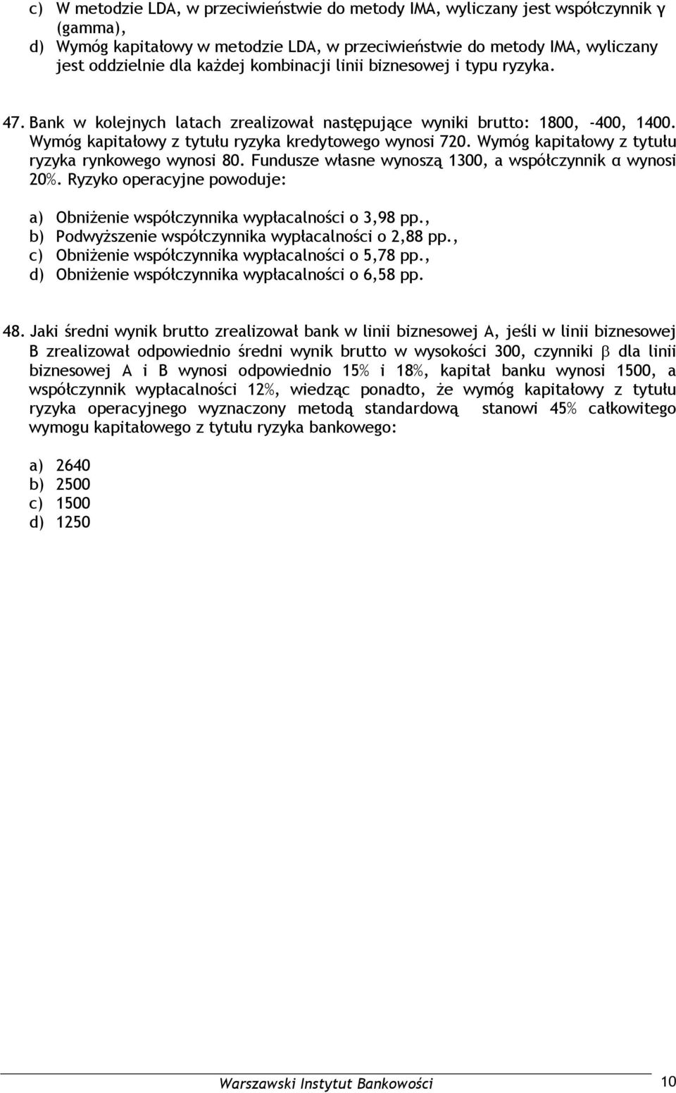 Wymóg kapitałowy z tytułu ryzyka rynkowego wynosi 80. Fundusze własne wynoszą 1300, a współczynnik α wynosi 20%. Ryzyko operacyjne powoduje: a) ObniŜenie współczynnika wypłacalności o 3,98 pp.