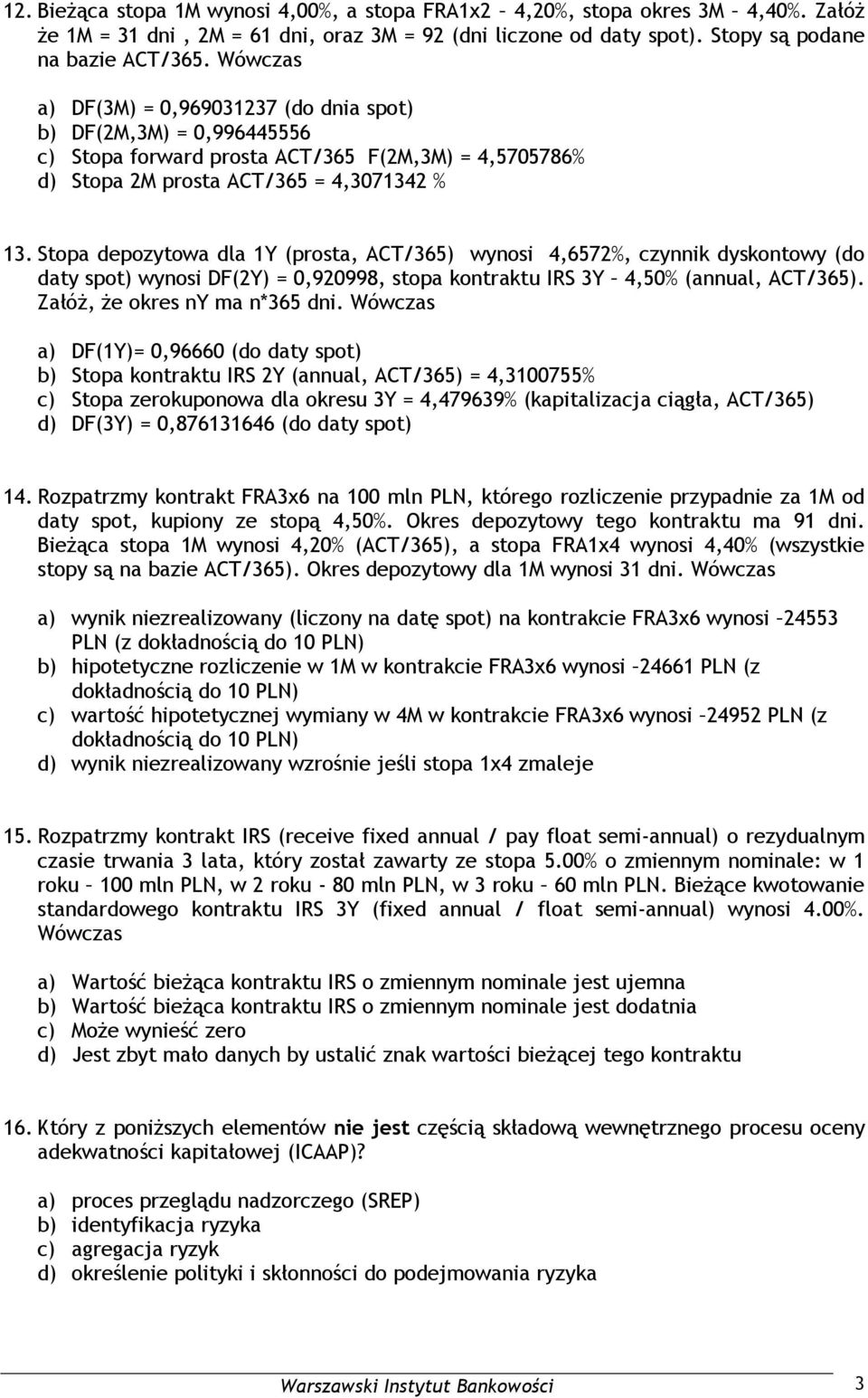 Stopa depozytowa dla 1Y (prosta, ACT/365) wynosi 4,6572%, czynnik dyskontowy (do daty spot) wynosi DF(2Y) = 0,920998, stopa kontraktu IRS 3Y 4,50% (annual, ACT/365). ZałóŜ, Ŝe okres ny ma n*365 dni.