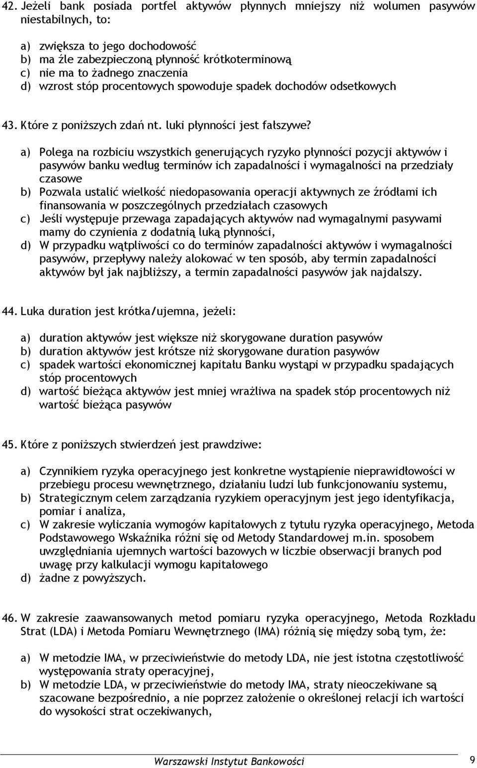 a) Polega na rozbiciu wszystkich generujących ryzyko płynności pozycji aktywów i pasywów banku według terminów ich zapadalności i wymagalności na przedziały czasowe b) Pozwala ustalić wielkość