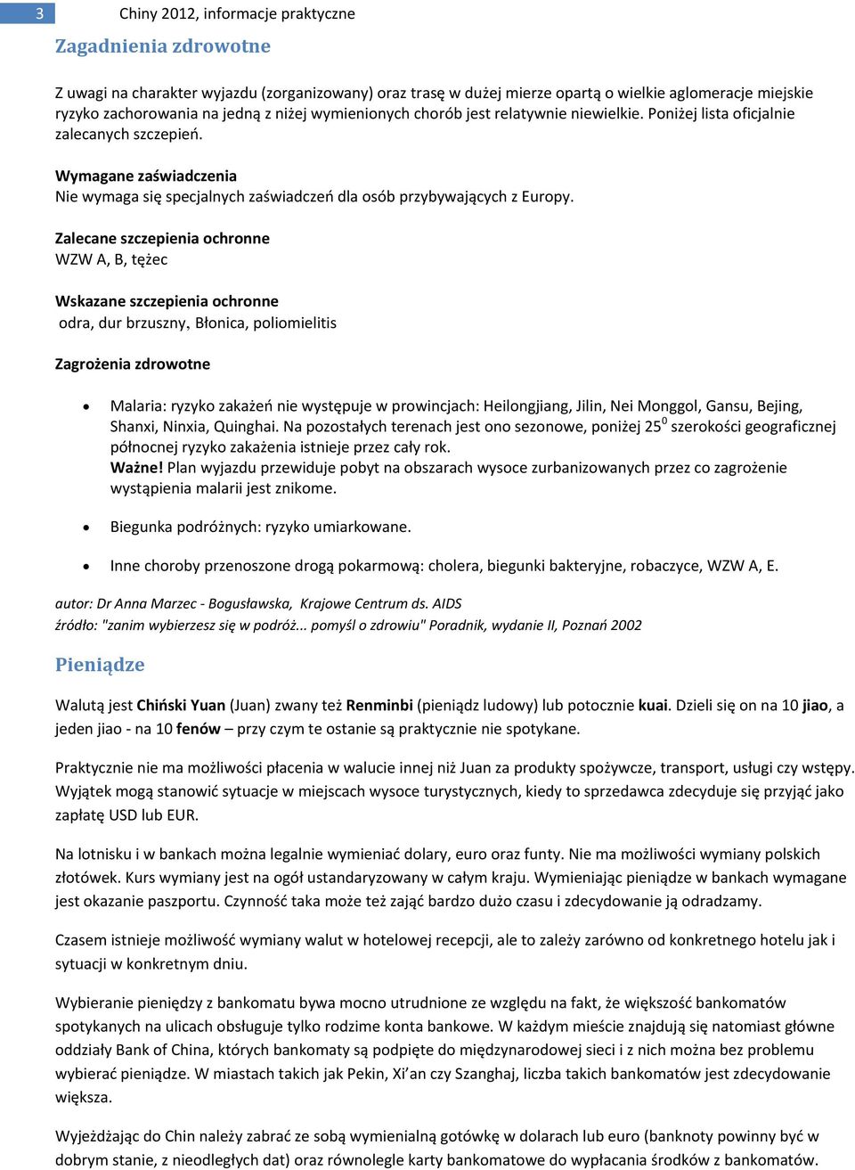 Zalecane szczepienia ochronne WZW A, B, tężec Wskazane szczepienia ochronne odra, dur brzuszny, Błonica, poliomielitis Zagrożenia zdrowotne Malaria: ryzyko zakażeń nie występuje w prowincjach: