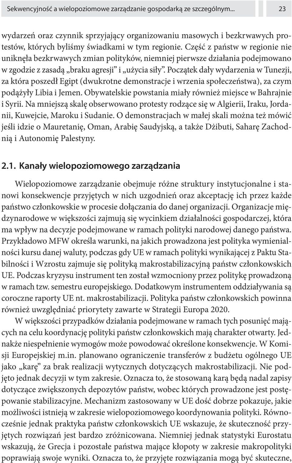 Początek dały wydarzenia w Tunezji, za która poszedł Egipt (dwukrotne demonstracje i wrzenia społeczeństwa), za czym podążyły Libia i Jemen.