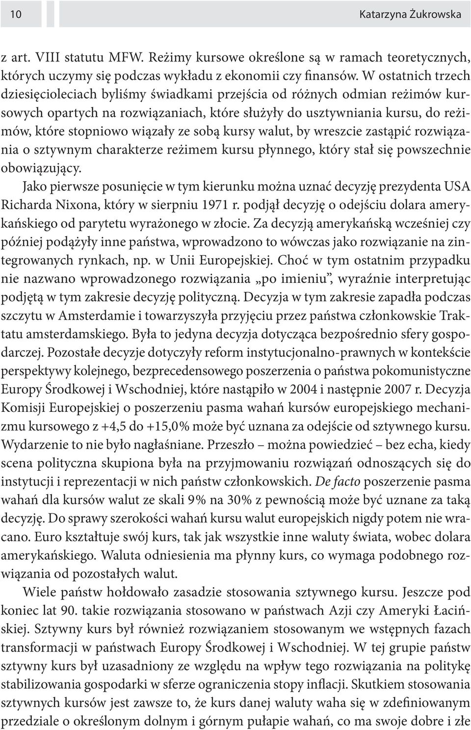 wiązały ze sobą kursy walut, by wreszcie zastąpić rozwiązania o sztywnym charakterze reżimem kursu płynnego, który stał się powszechnie obowiązujący.