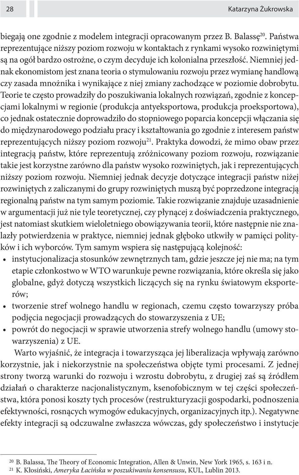 Niemniej jednak ekonomistom jest znana teoria o stymulowaniu rozwoju przez wymianę handlową czy zasada mnożnika i wynikające z niej zmiany zachodzące w poziomie dobrobytu.