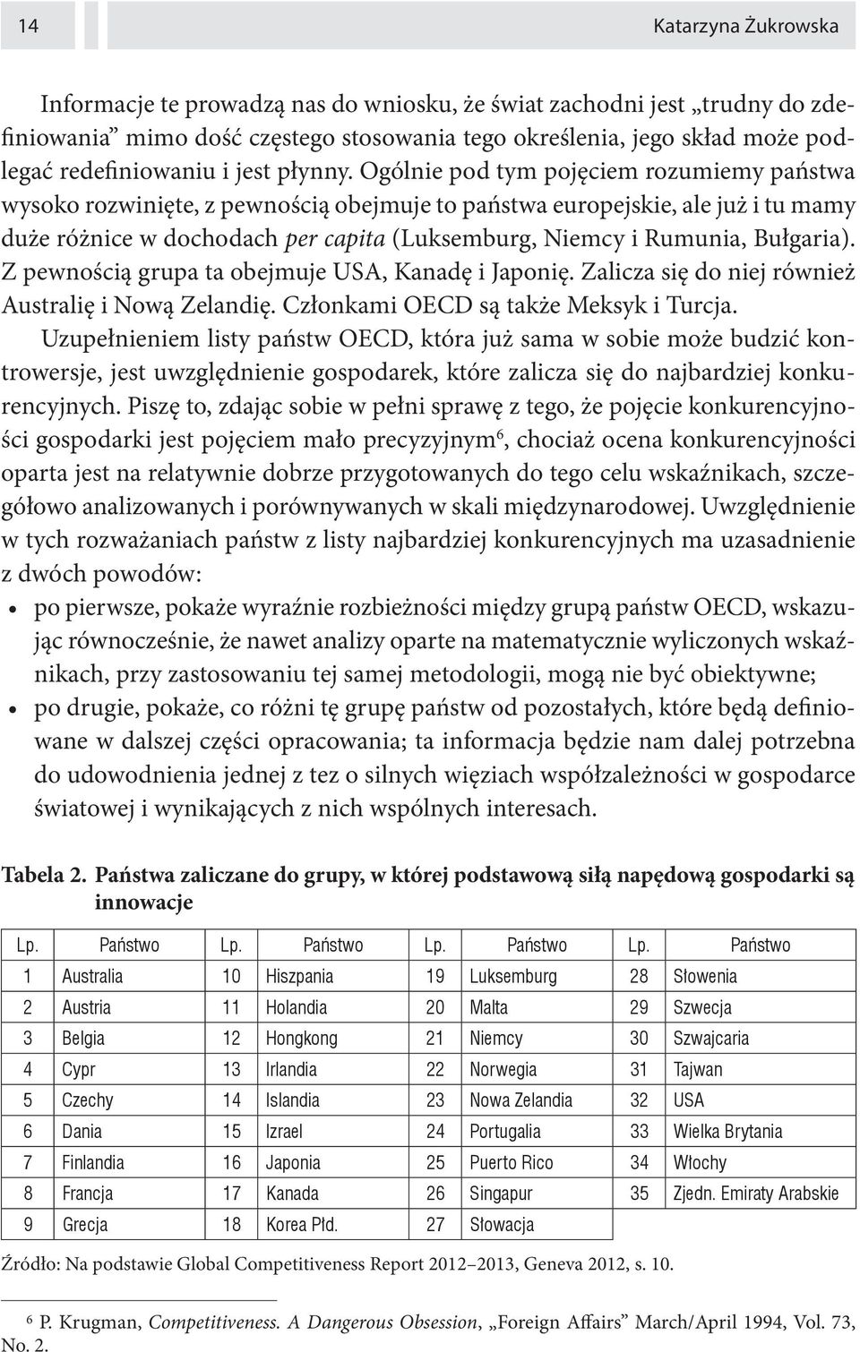 Ogólnie pod tym pojęciem rozumiemy państwa wysoko rozwinięte, z pewnością obejmuje to państwa europejskie, ale już i tu mamy duże różnice w dochodach per capita (Luksemburg, Niemcy i Rumunia,