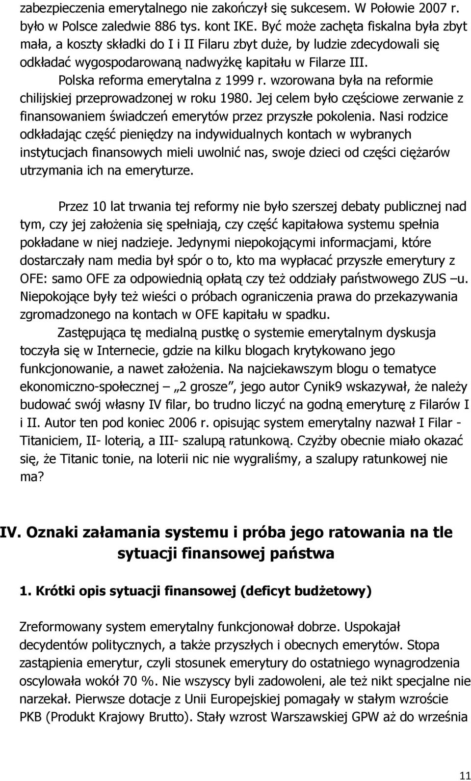 Polska reforma emerytalna z 1999 r. wzorowana była na reformie chilijskiej przeprowadzonej w roku 1980. Jej celem było częściowe zerwanie z finansowaniem świadczeń emerytów przez przyszłe pokolenia.