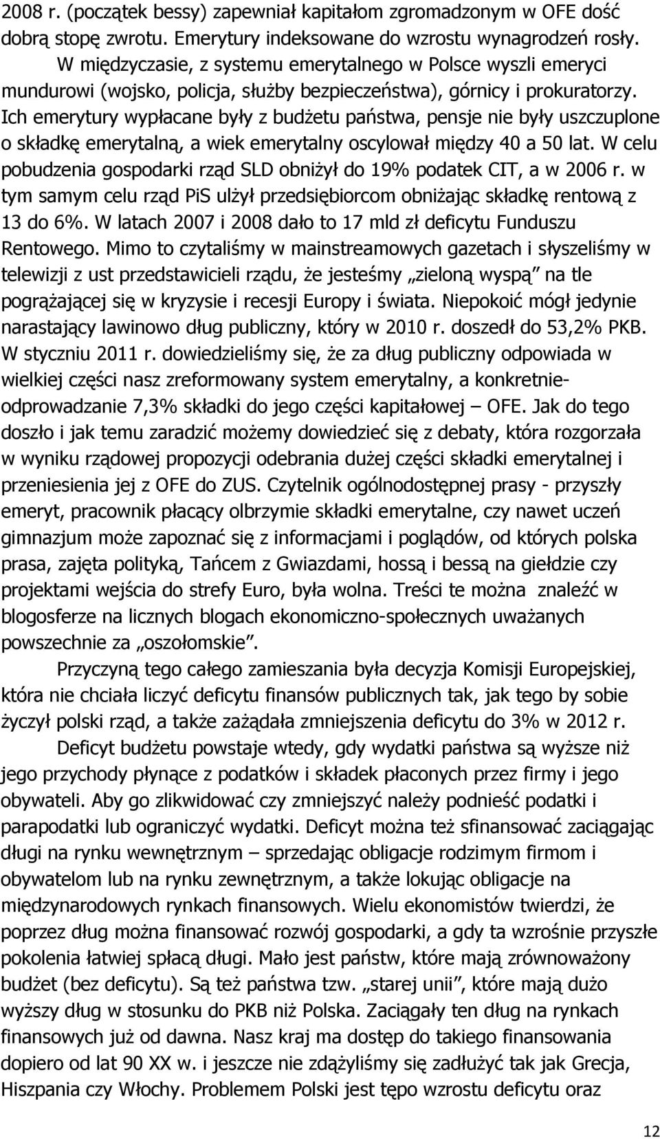 Ich emerytury wypłacane były z budŝetu państwa, pensje nie były uszczuplone o składkę emerytalną, a wiek emerytalny oscylował między 40 a 50 lat.