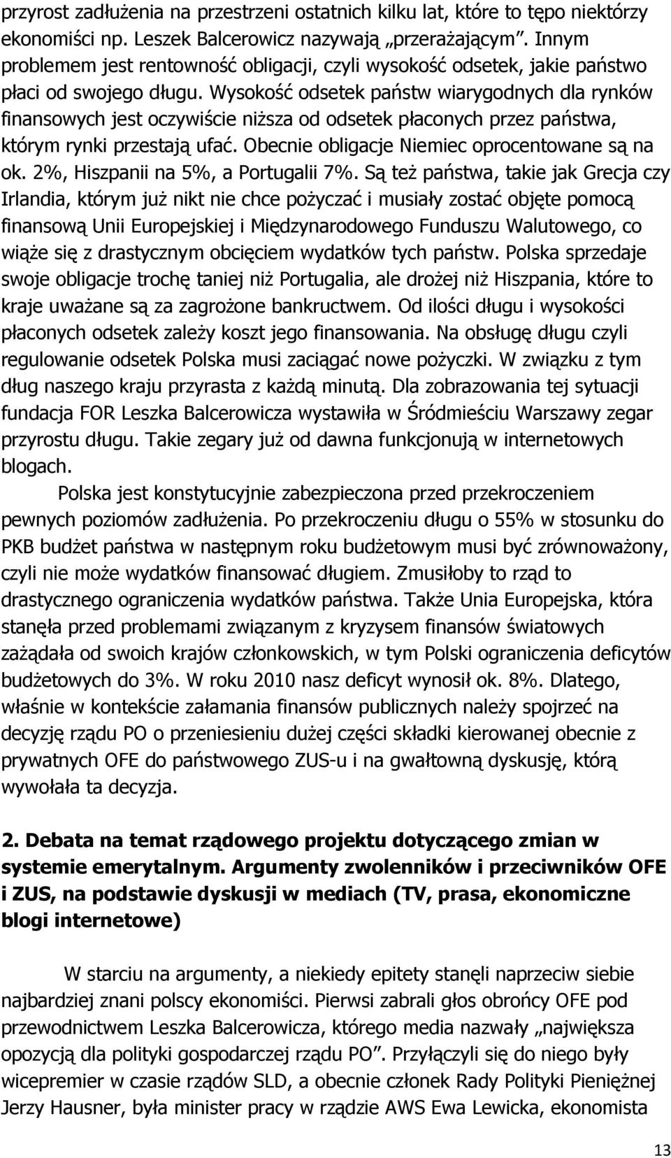 Wysokość odsetek państw wiarygodnych dla rynków finansowych jest oczywiście niŝsza od odsetek płaconych przez państwa, którym rynki przestają ufać. Obecnie obligacje Niemiec oprocentowane są na ok.