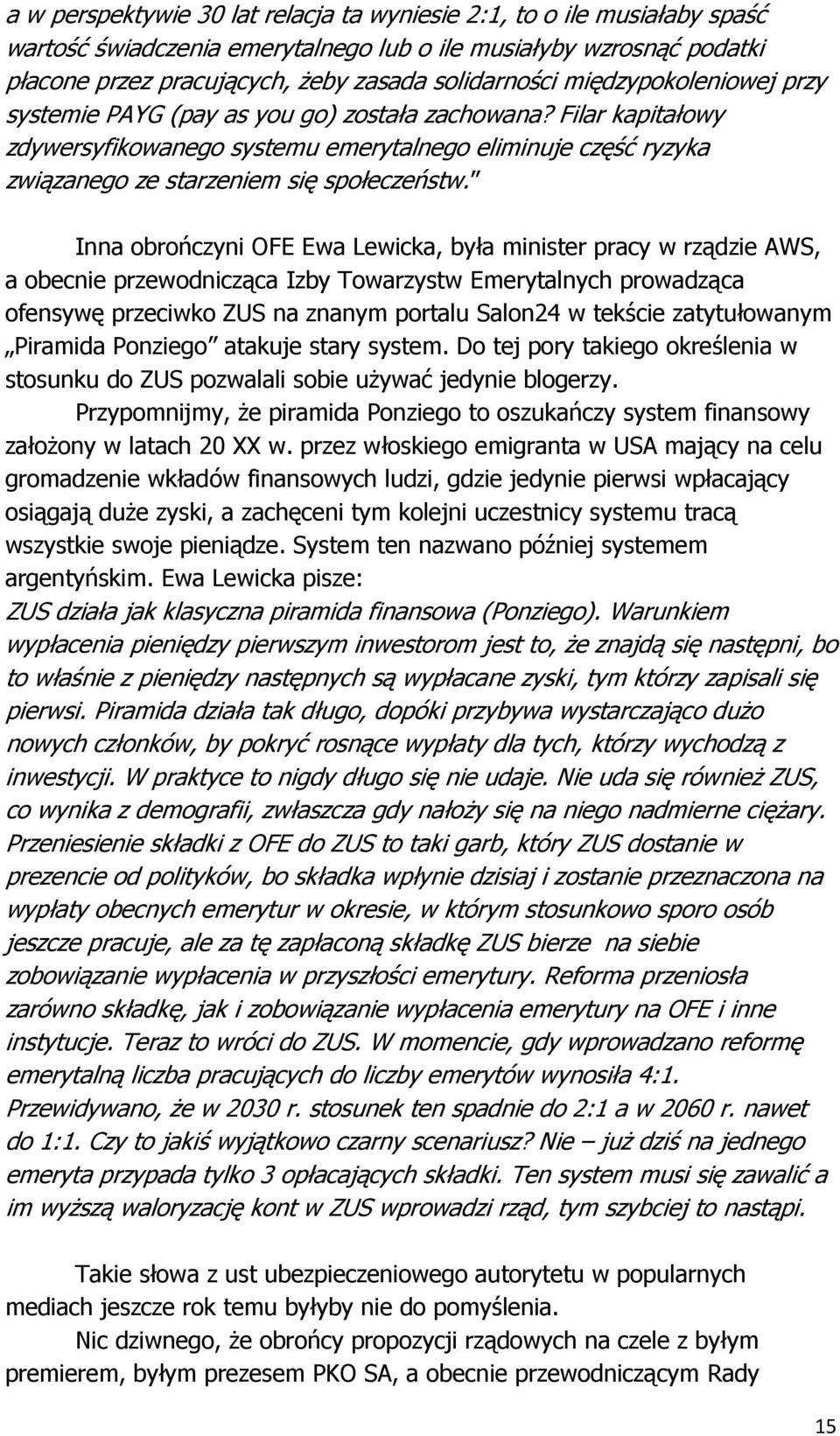 Inna obrończyni OFE Ewa Lewicka, była minister pracy w rządzie AWS, a obecnie przewodnicząca Izby Towarzystw Emerytalnych prowadząca ofensywę przeciwko ZUS na znanym portalu Salon24 w tekście