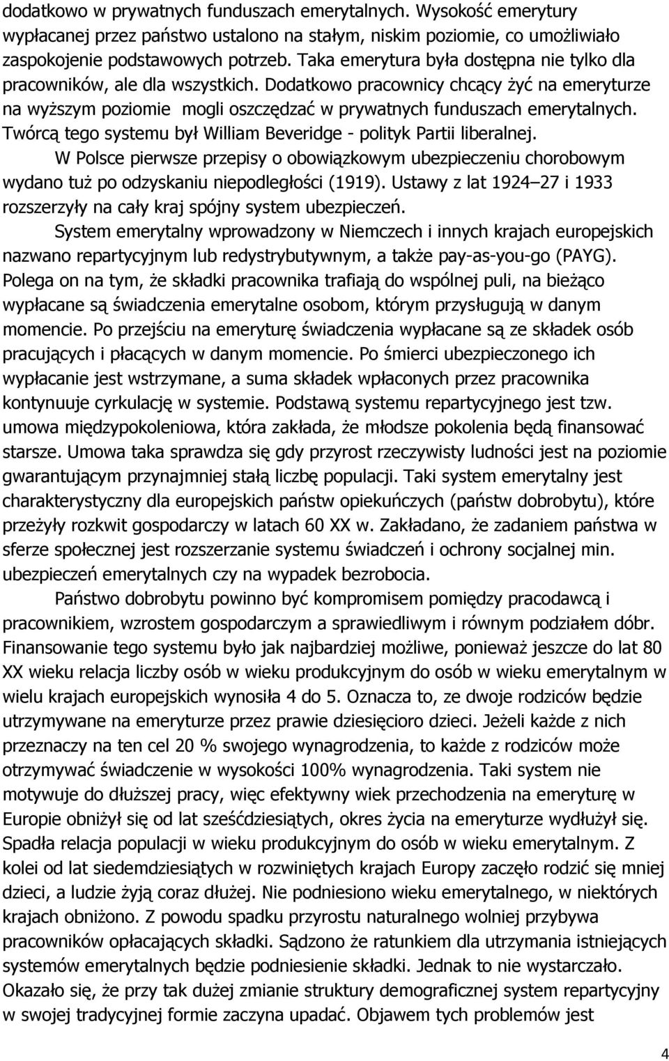 Twórcą tego systemu był William Beveridge - polityk Partii liberalnej. W Polsce pierwsze przepisy o obowiązkowym ubezpieczeniu chorobowym wydano tuŝ po odzyskaniu niepodległości (1919).