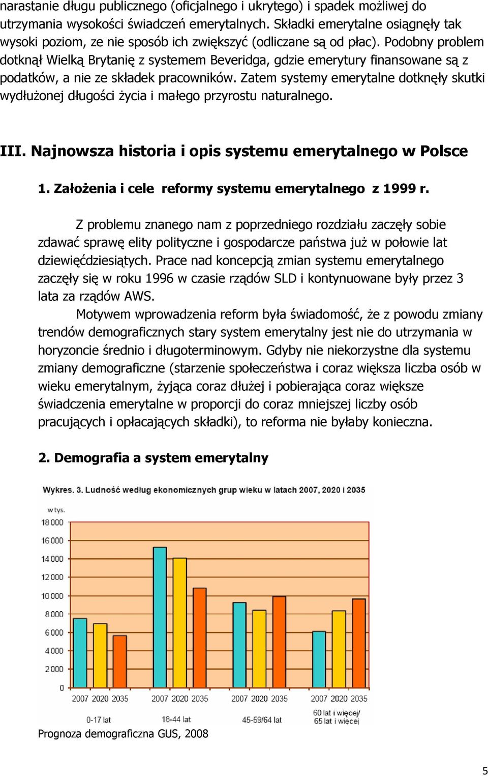 Podobny problem dotknął Wielką Brytanię z systemem Beveridga, gdzie emerytury finansowane są z podatków, a nie ze składek pracowników.