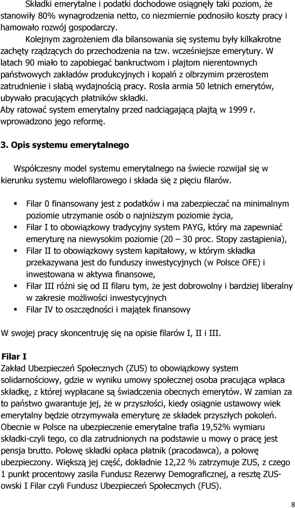 W latach 90 miało to zapobiegać bankructwom i plajtom nierentownych państwowych zakładów produkcyjnych i kopalń z olbrzymim przerostem zatrudnienie i słabą wydajnością pracy.