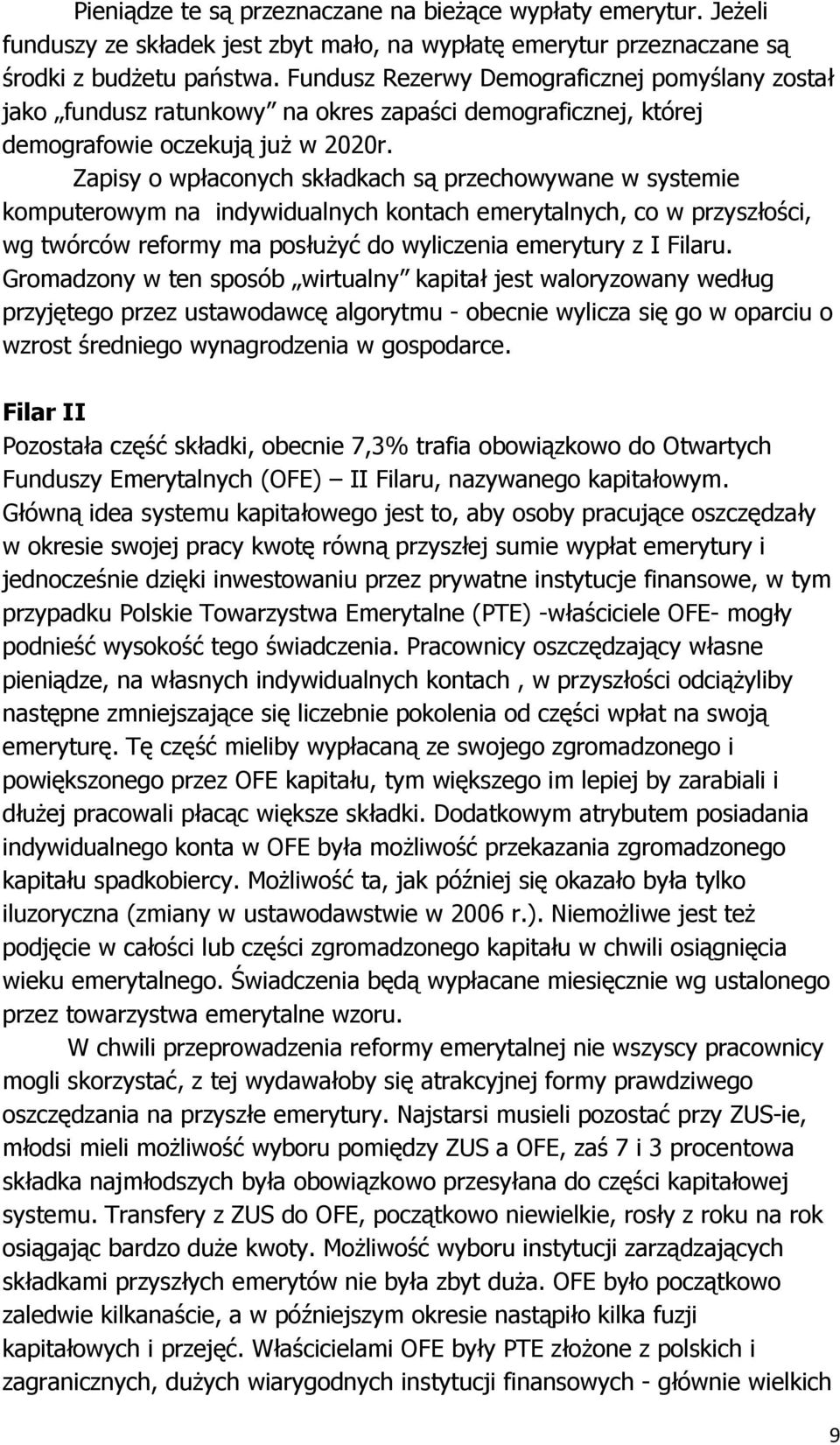 Zapisy o wpłaconych składkach są przechowywane w systemie komputerowym na indywidualnych kontach emerytalnych, co w przyszłości, wg twórców reformy ma posłuŝyć do wyliczenia emerytury z I Filaru.