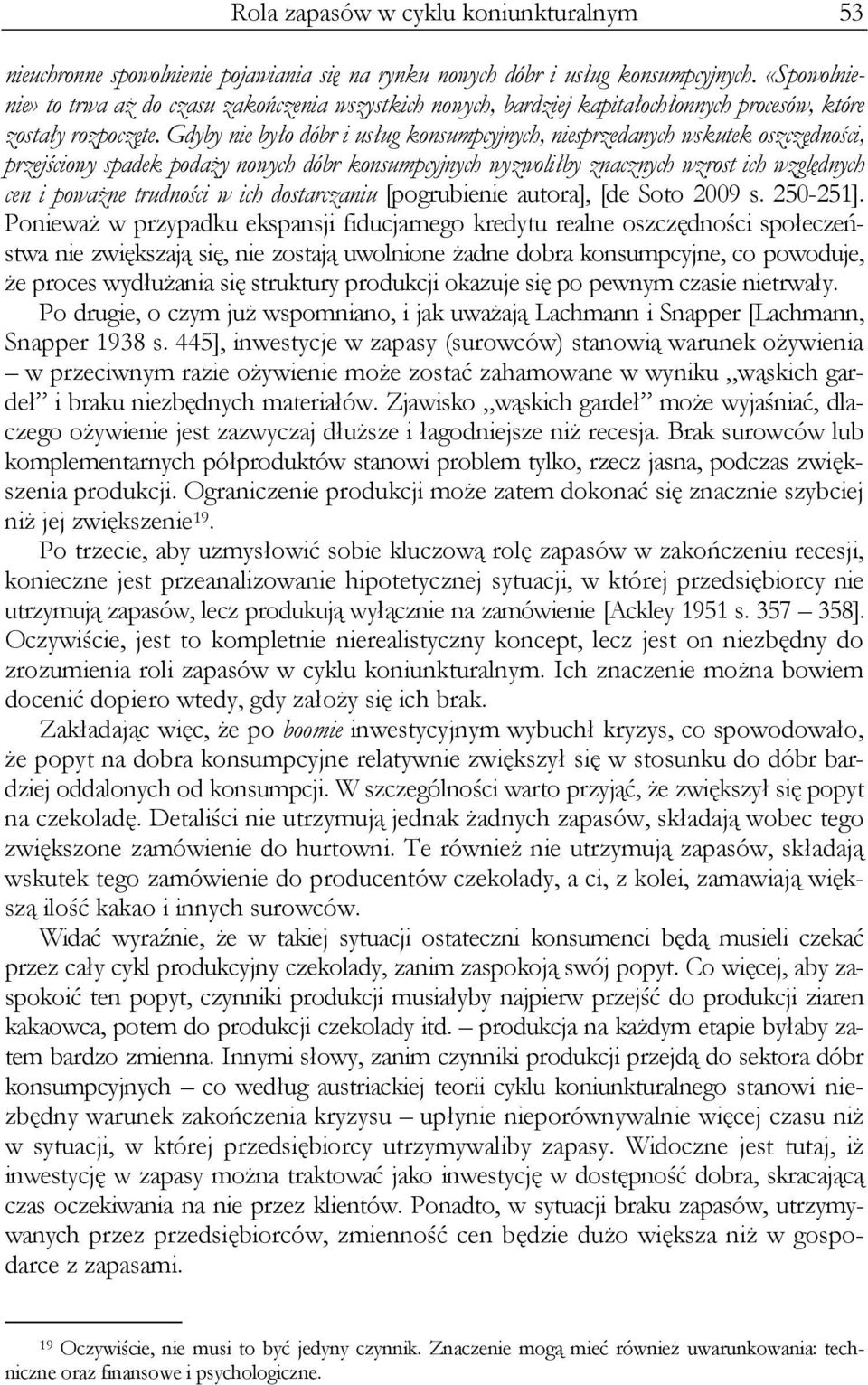 Gdyby nie było dóbr i usług konsumpcyjnych, niesprzedanych wskutek oszczędności, przejściowy spadek podaży nowych dóbr konsumpcyjnych wyzwoliłby znacznych wzrost ich względnych cen i poważne