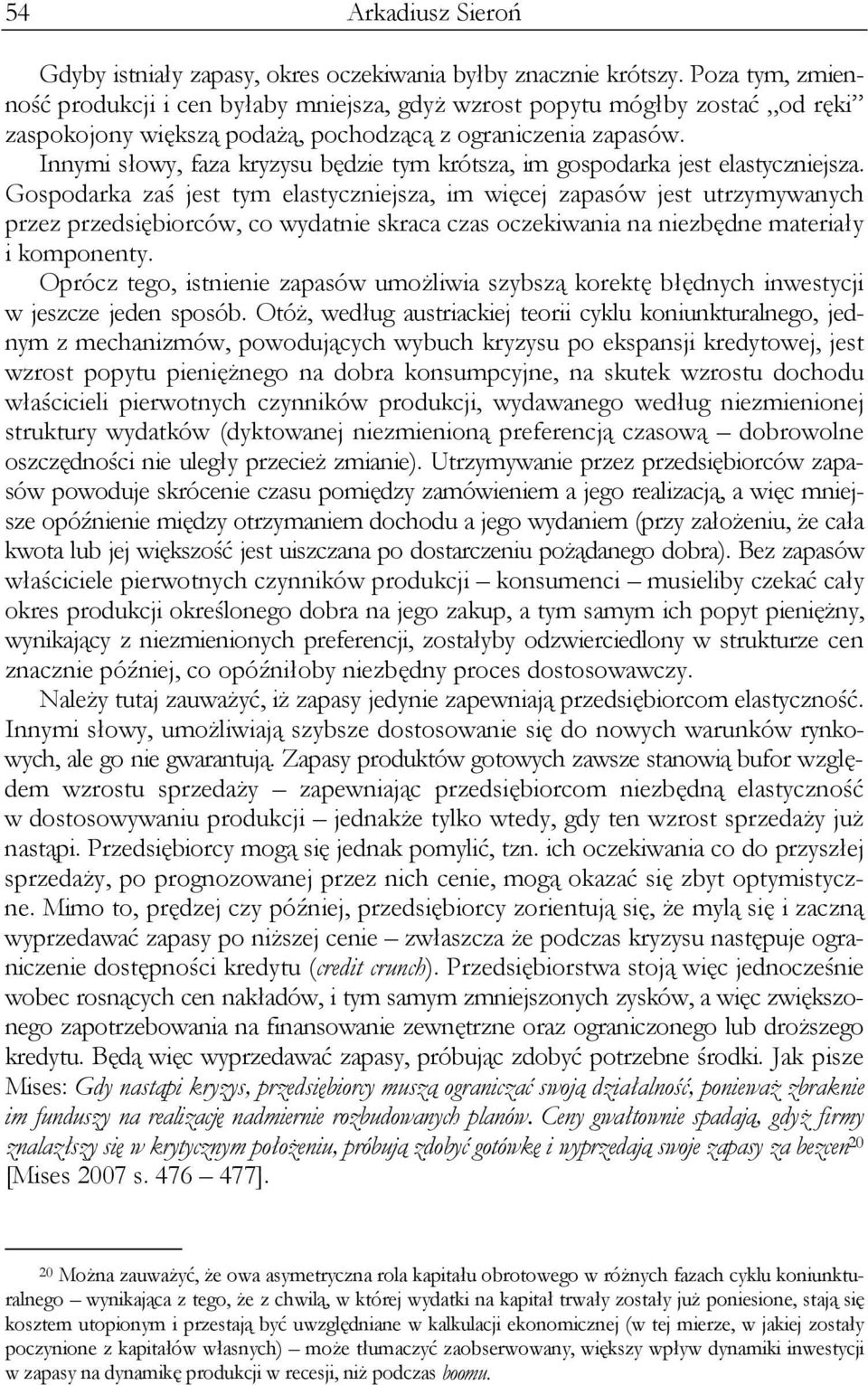 Innymi słowy, faza kryzysu będzie tym krótsza, im gospodarka jest elastyczniejsza.