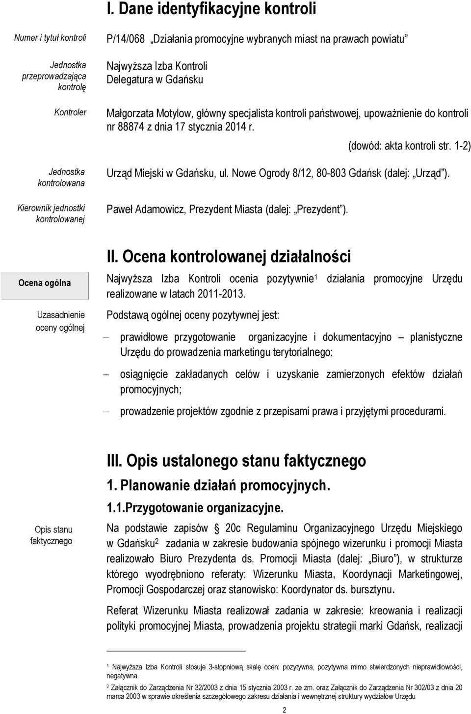 (dowód: akta kontroli str. 1-2) Urząd Miejski w Gdańsku, ul. Nowe Ogrody 8/12, 80-803 Gdańsk (dalej: Urząd ). Paweł Adamowicz, Prezydent Miasta (dalej: Prezydent ).