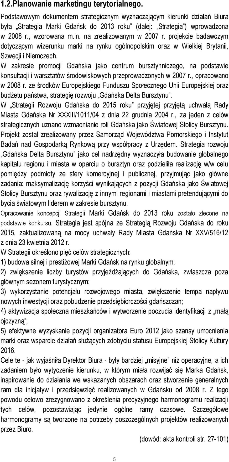 W zakresie promocji Gdańska jako centrum bursztynniczego, na podstawie konsultacji i warsztatów środowiskowych przeprowadzonych w 2007 r., opracowano w 2008 r.