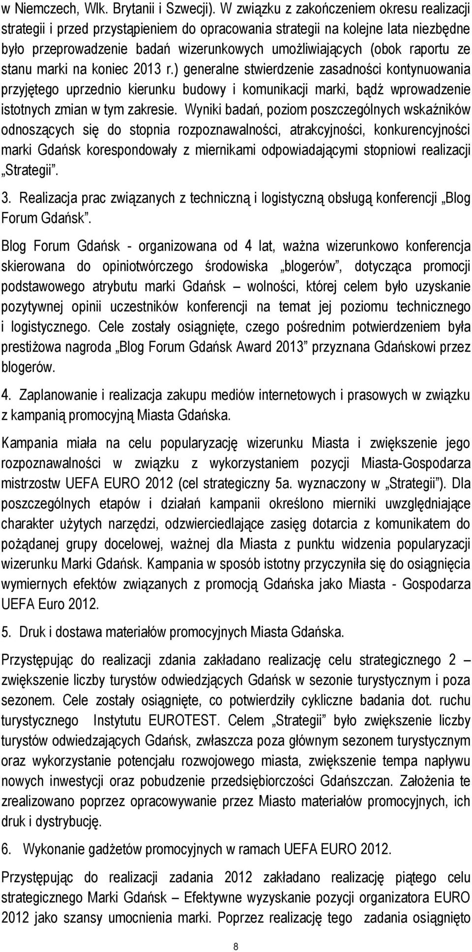 ze stanu marki na koniec 2013 r.) generalne stwierdzenie zasadności kontynuowania przyjętego uprzednio kierunku budowy i komunikacji marki, bądź wprowadzenie istotnych zmian w tym zakresie.