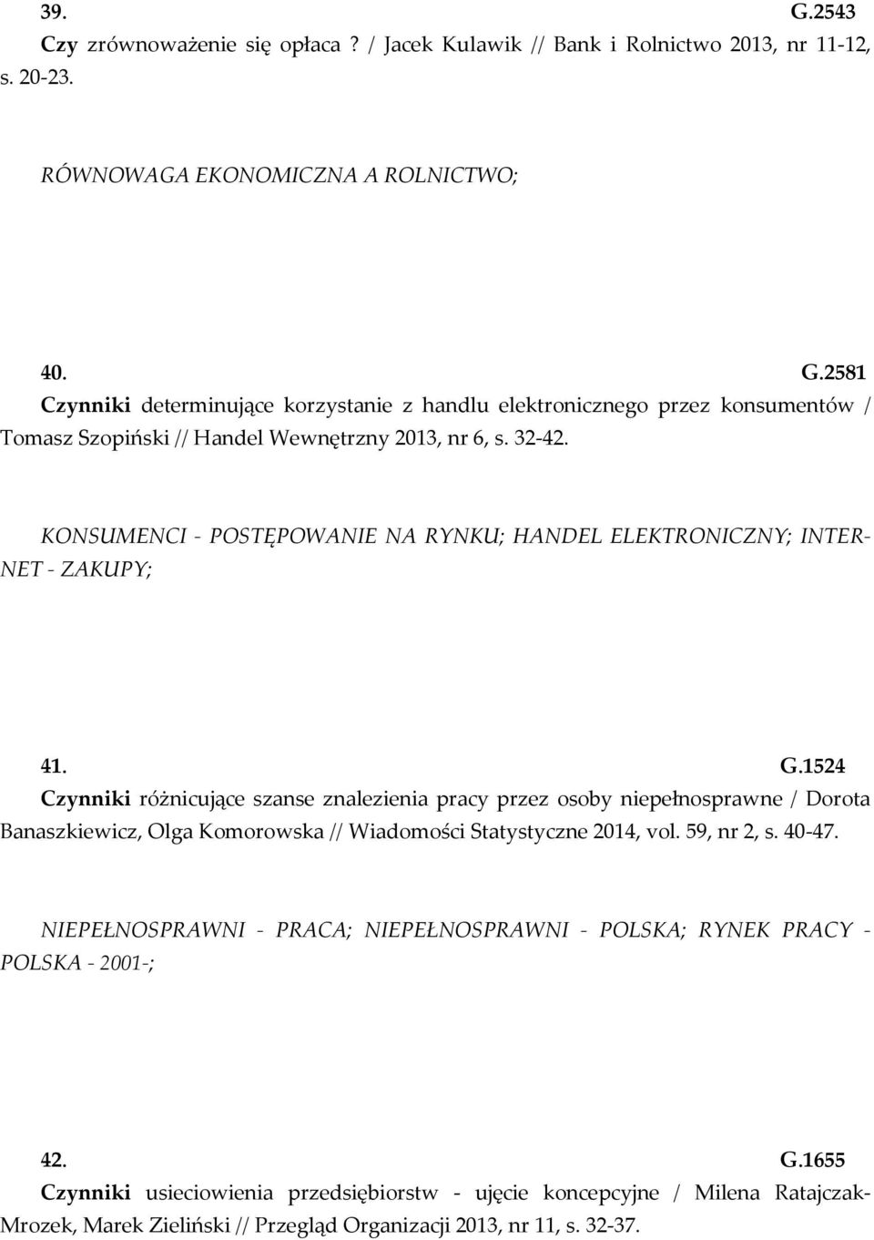 1524 Czynniki różnicujące szanse znalezienia pracy przez osoby niepełnosprawne / Dorota Banaszkiewicz, Olga Komorowska // Wiadomości Statystyczne 2014, vol. 59, nr 2, s. 40-47.