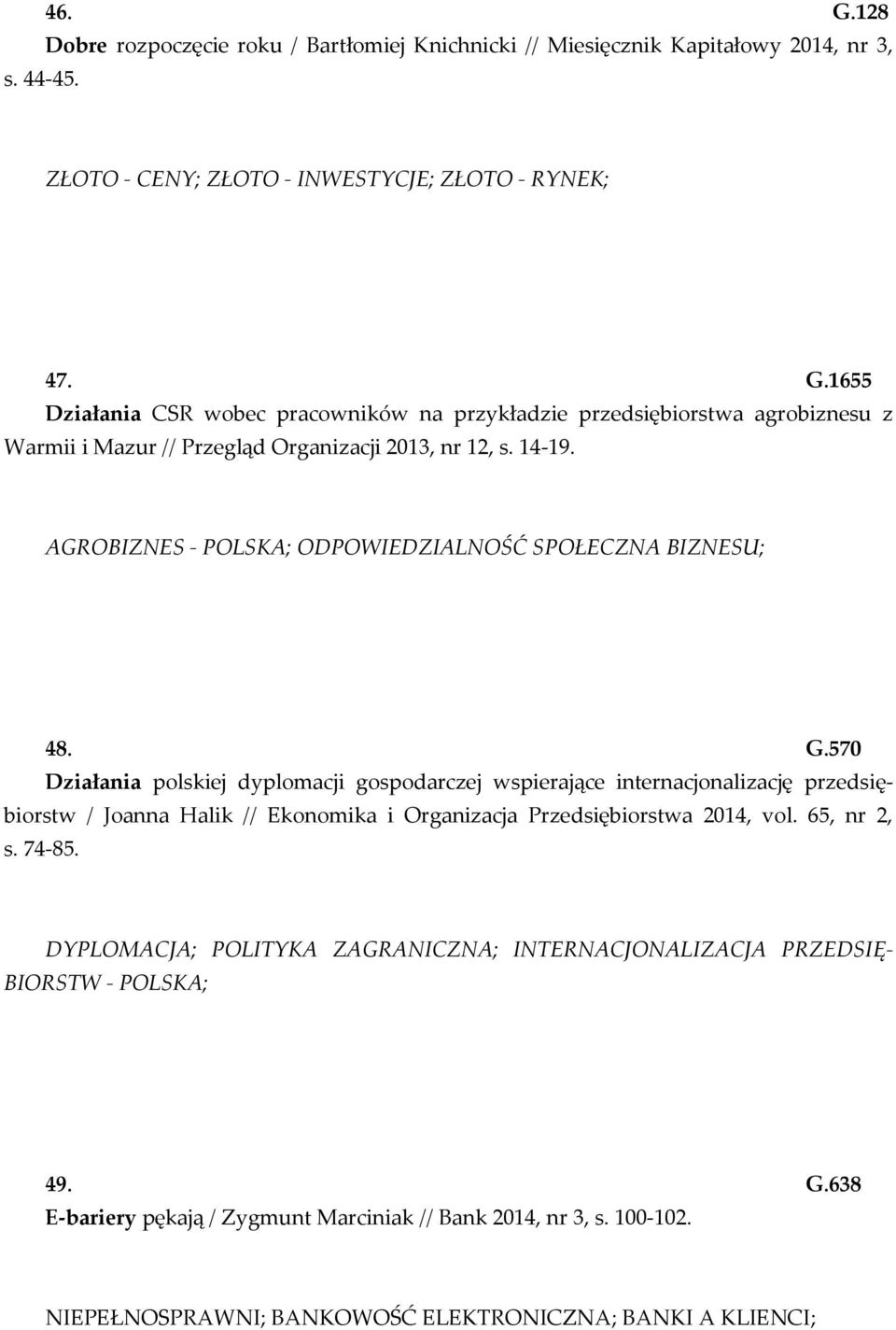 570 Działania polskiej dyplomacji gospodarczej wspierające internacjonalizację przedsiębiorstw / Joanna Halik // Ekonomika i Organizacja Przedsiębiorstwa 2014, vol. 65, nr 2, s. 74-85.