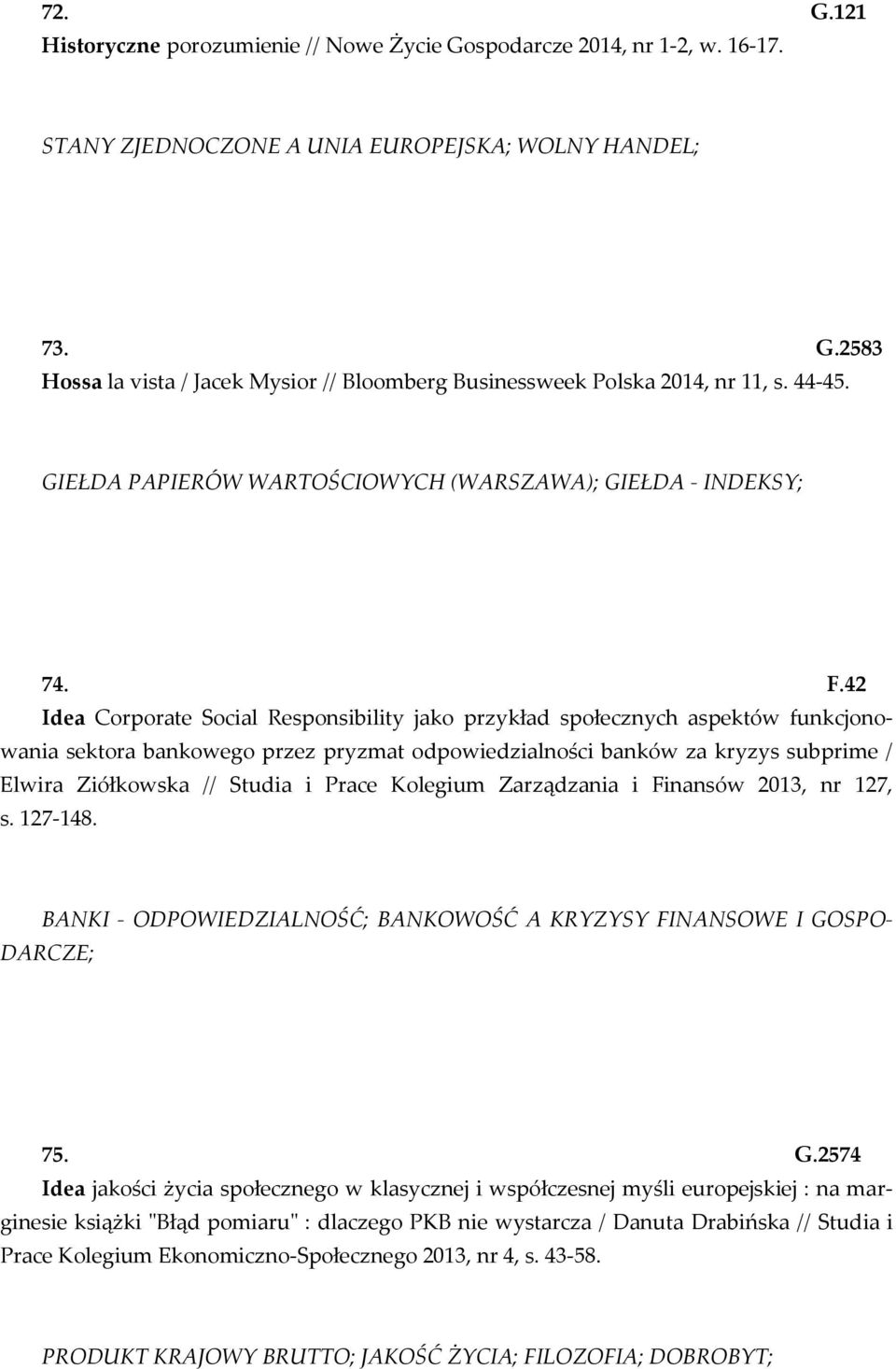 42 Idea Corporate Social Responsibility jako przykład społecznych aspektów funkcjonowania sektora bankowego przez pryzmat odpowiedzialności banków za kryzys subprime / Elwira Ziółkowska // Studia i