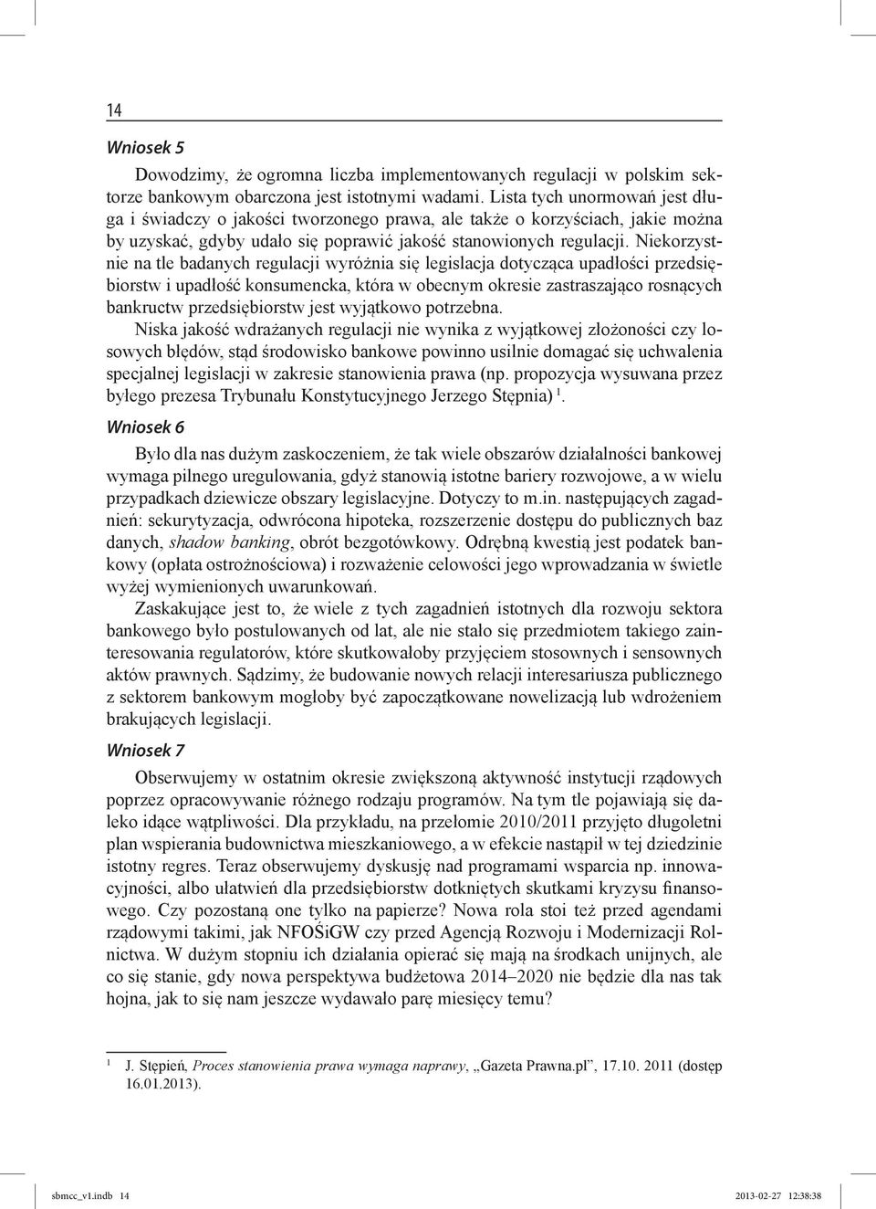 Niekorzystnie na tle badanych regulacji wyróżnia się legislacja dotycząca upadłości przedsiębiorstw i upadłość konsumencka, która w obecnym okresie zastraszająco rosnących bankructw przedsiębiorstw