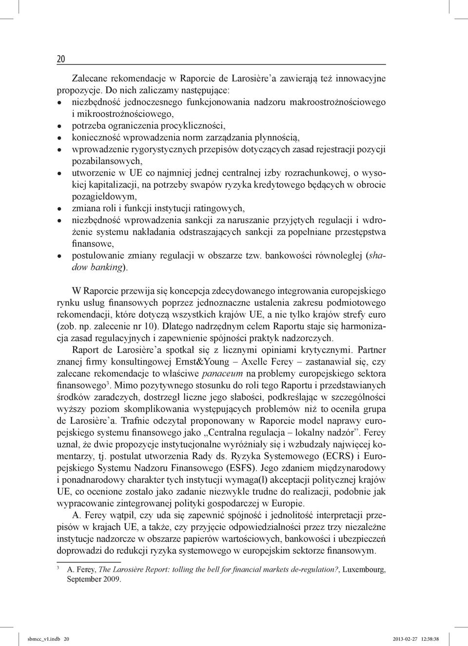 zarządzania płynnością, wprowadzenie rygorystycznych przepisów dotyczących zasad rejestracji pozycji pozabilansowych, utworzenie w UE co najmniej jednej centralnej izby rozrachunkowej, o wysokiej