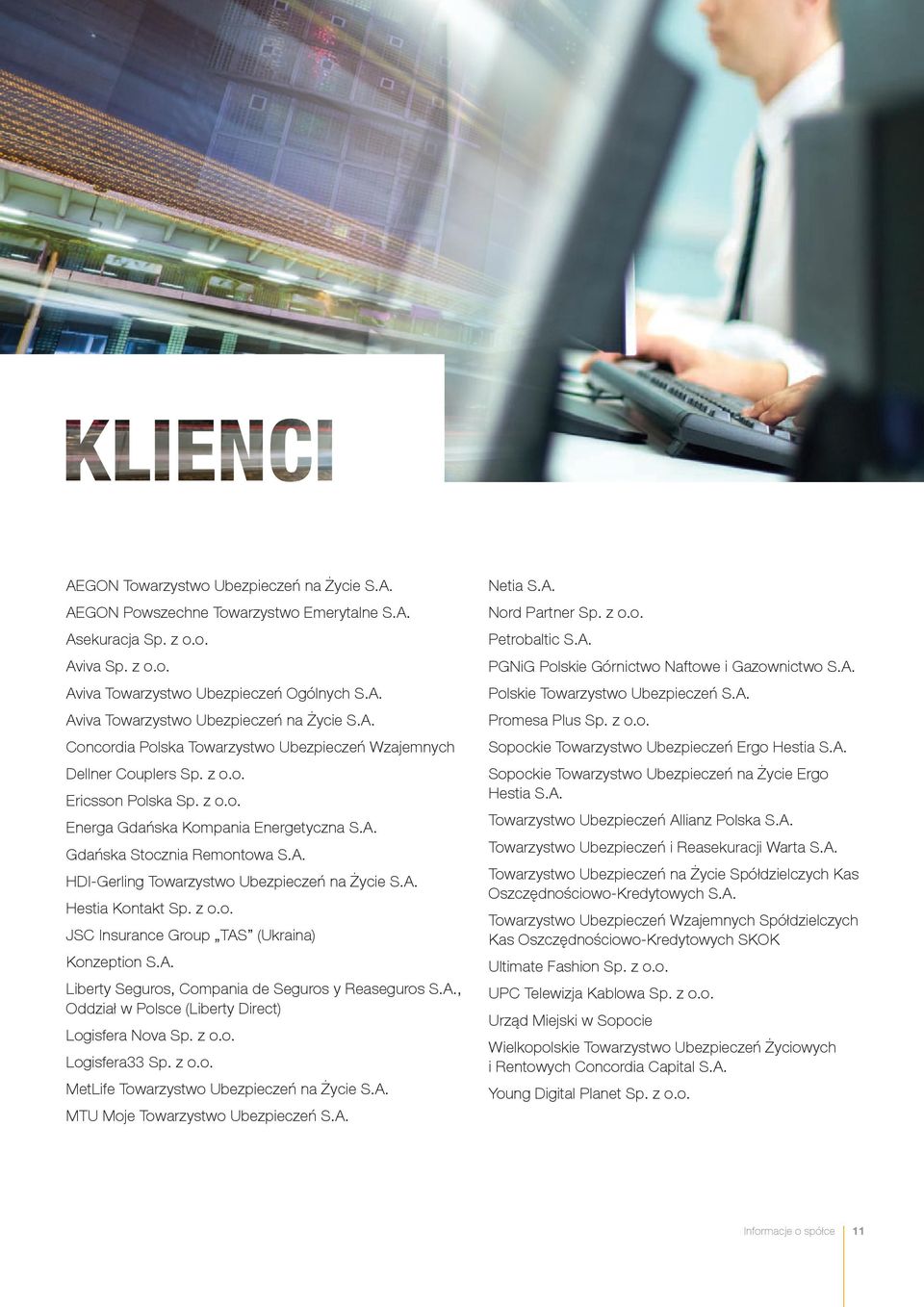 A. Hestia Kontakt Sp. z o.o. JSC Insurance Group TAS (Ukraina) Konzeption S.A. Liberty Seguros, Compania de Seguros y Reaseguros S.A., Oddział w Polsce (Liberty Direct) Logisfera Nova Sp. z o.o. Logisfera33 Sp.