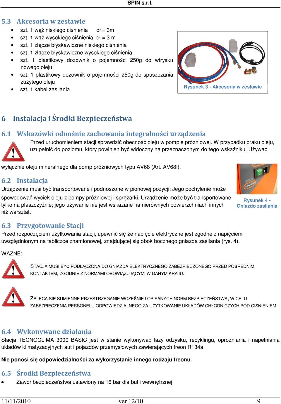 1 kabel zasilania Rysunek 3 - Akcesoria w zestawie 6 Instalacja i Środki Bezpieczeństwa 6.