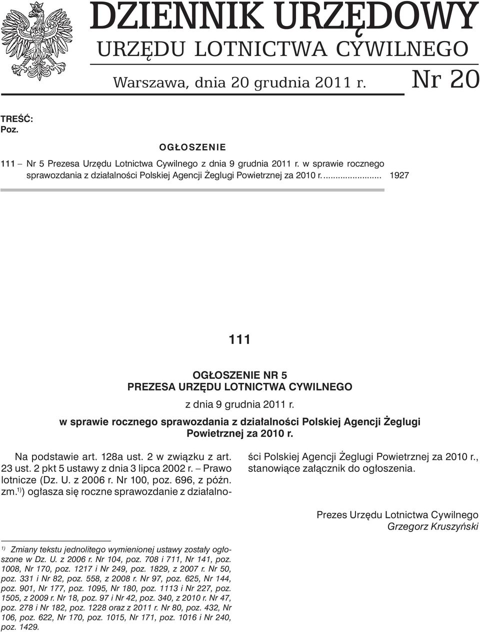 w sprawie rocznego sprawozdania z działalności Polskiej Agencji Żeglugi Powietrznej za 2010 r. Na podstawie art. 128a ust. 2 w związku z art. 23 ust. 2 pkt 5 ustawy z dnia 3 lipca 2002 r.
