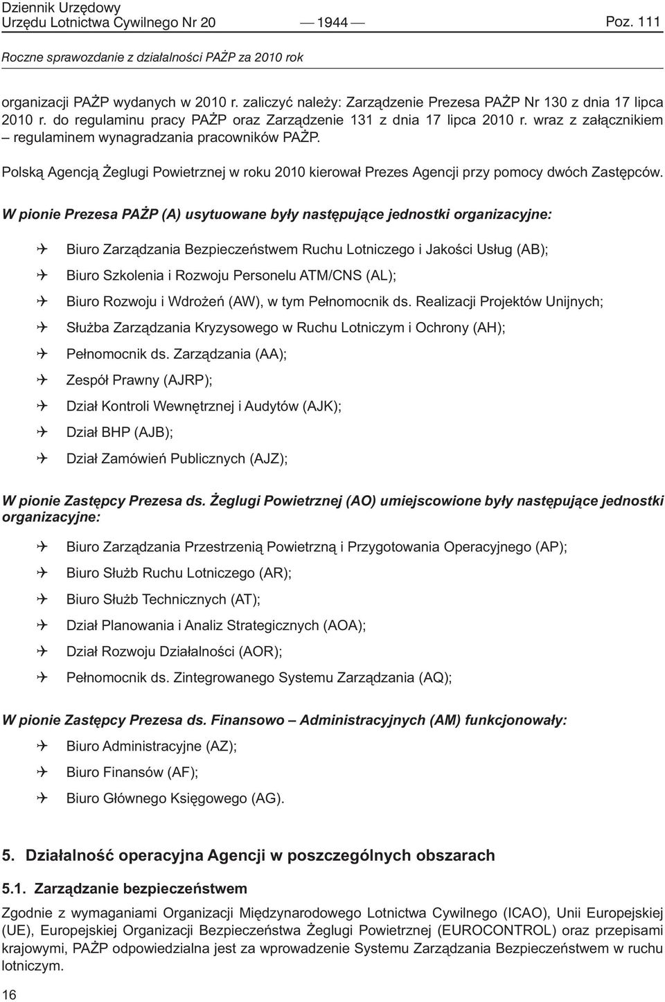 Polską Agencją Żeglugi Powietrznej w roku 2010 kierował Prezes Agencji przy pomocy dwóch Zastępców.